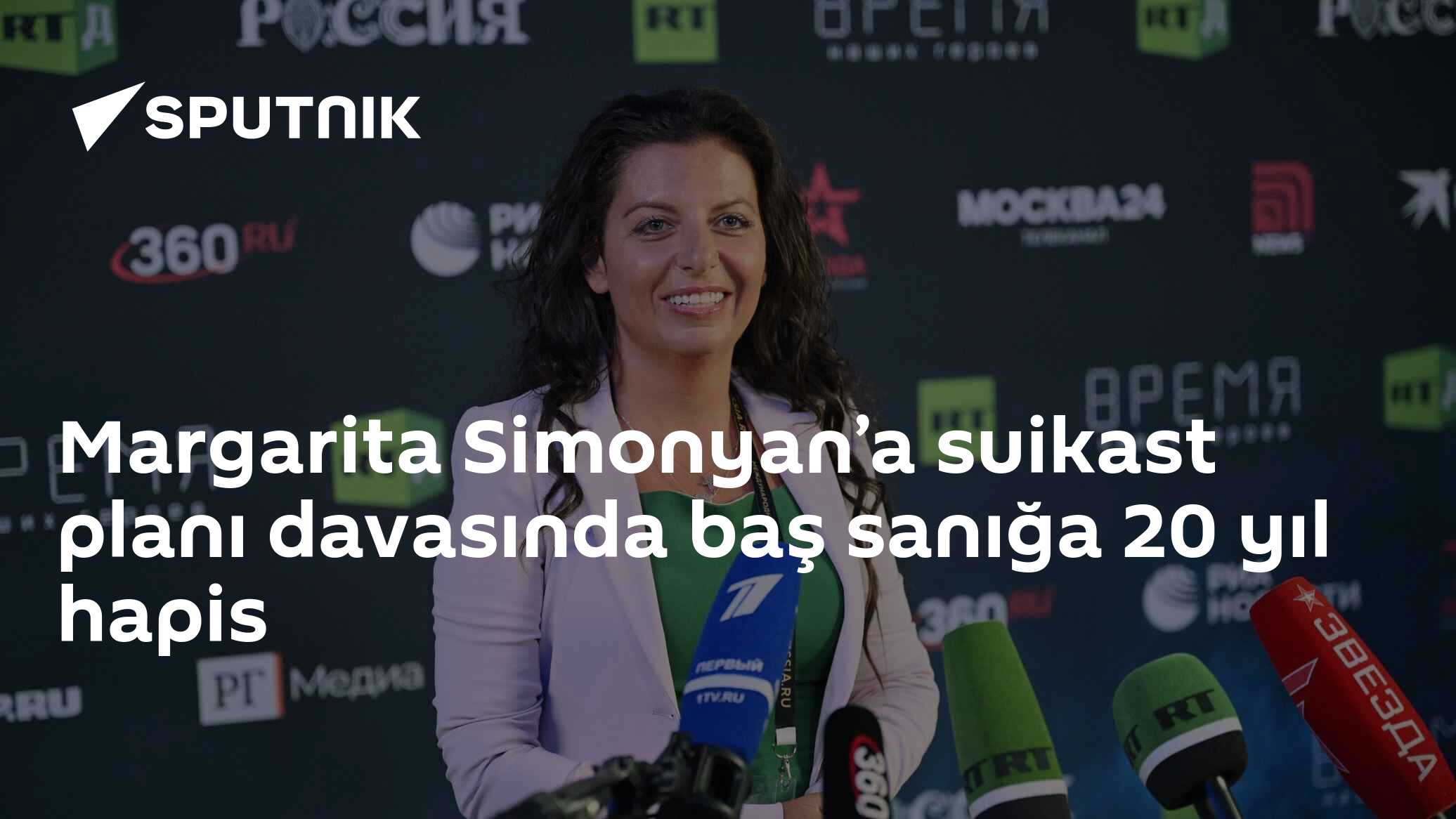 Margarita Simonyan’a suikast planı davasında baş sanığa 20 yıl hapis