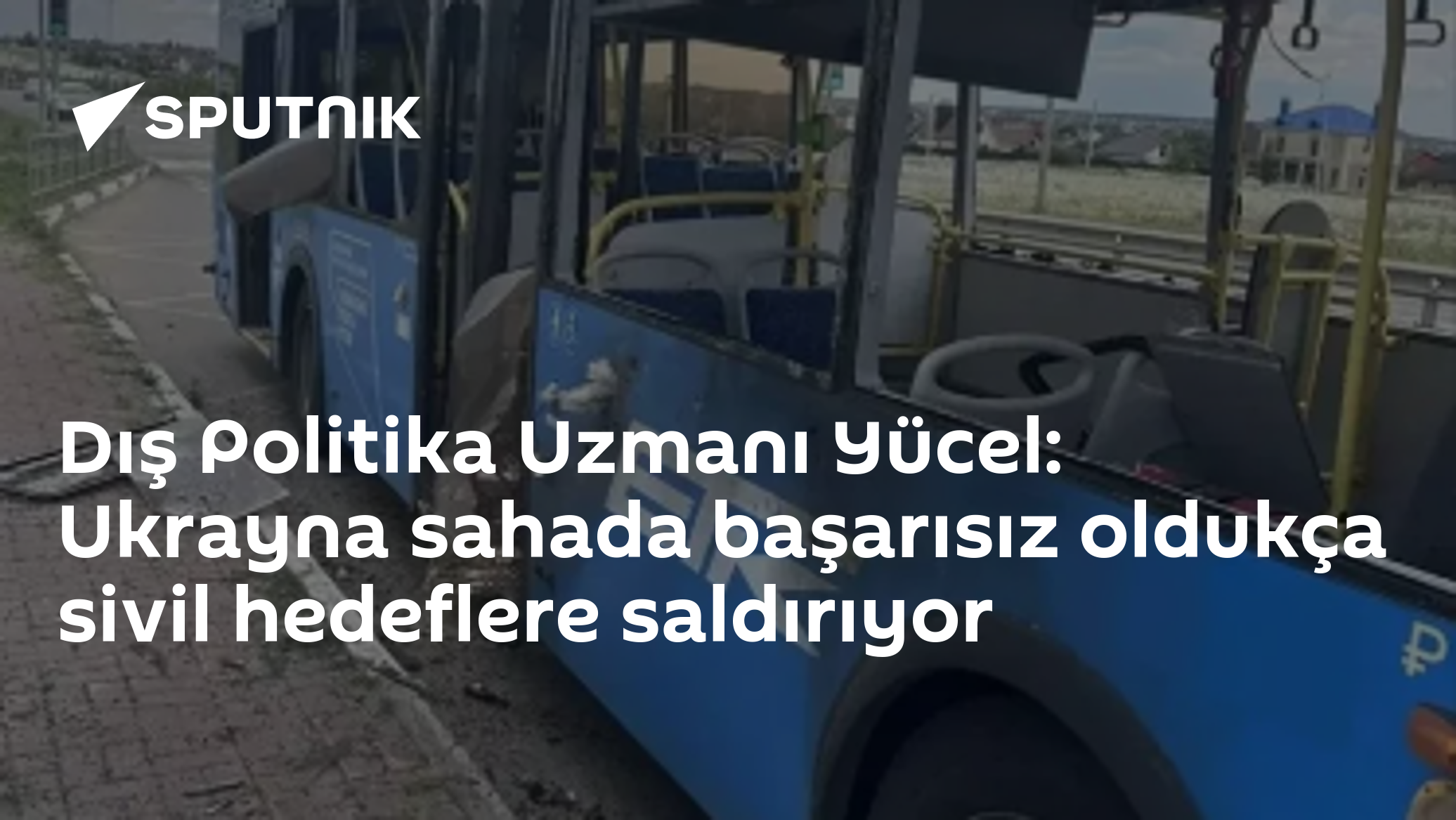 Dış Politika Uzmanı Yücel: Ukrayna sahada başarısız oldukça sivil hedeflere saldırıyor
