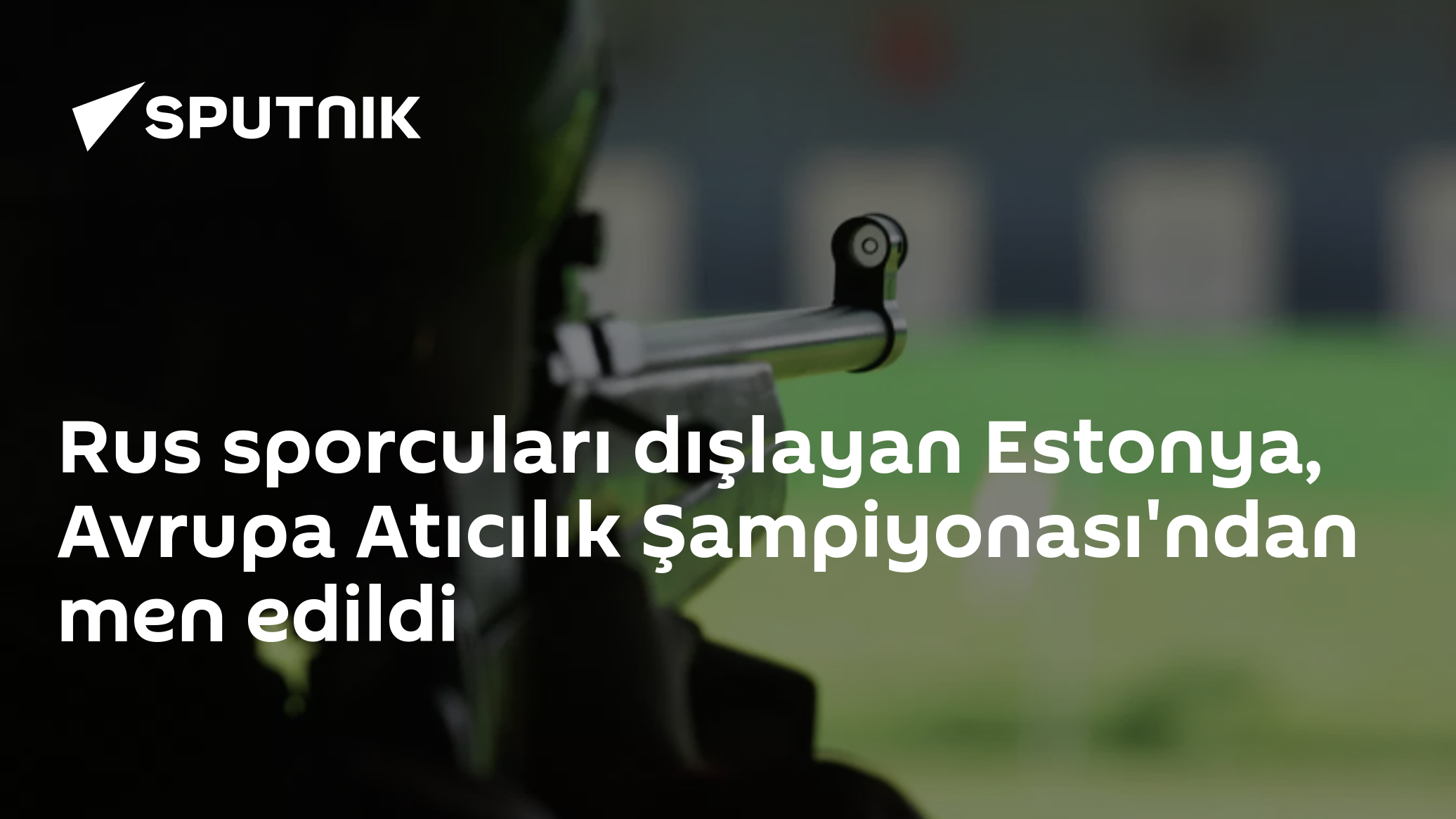 Estonya, Rus sporcuları dışladığı için Avrupa Atıcılık Şampiyonası'ndan men edildi