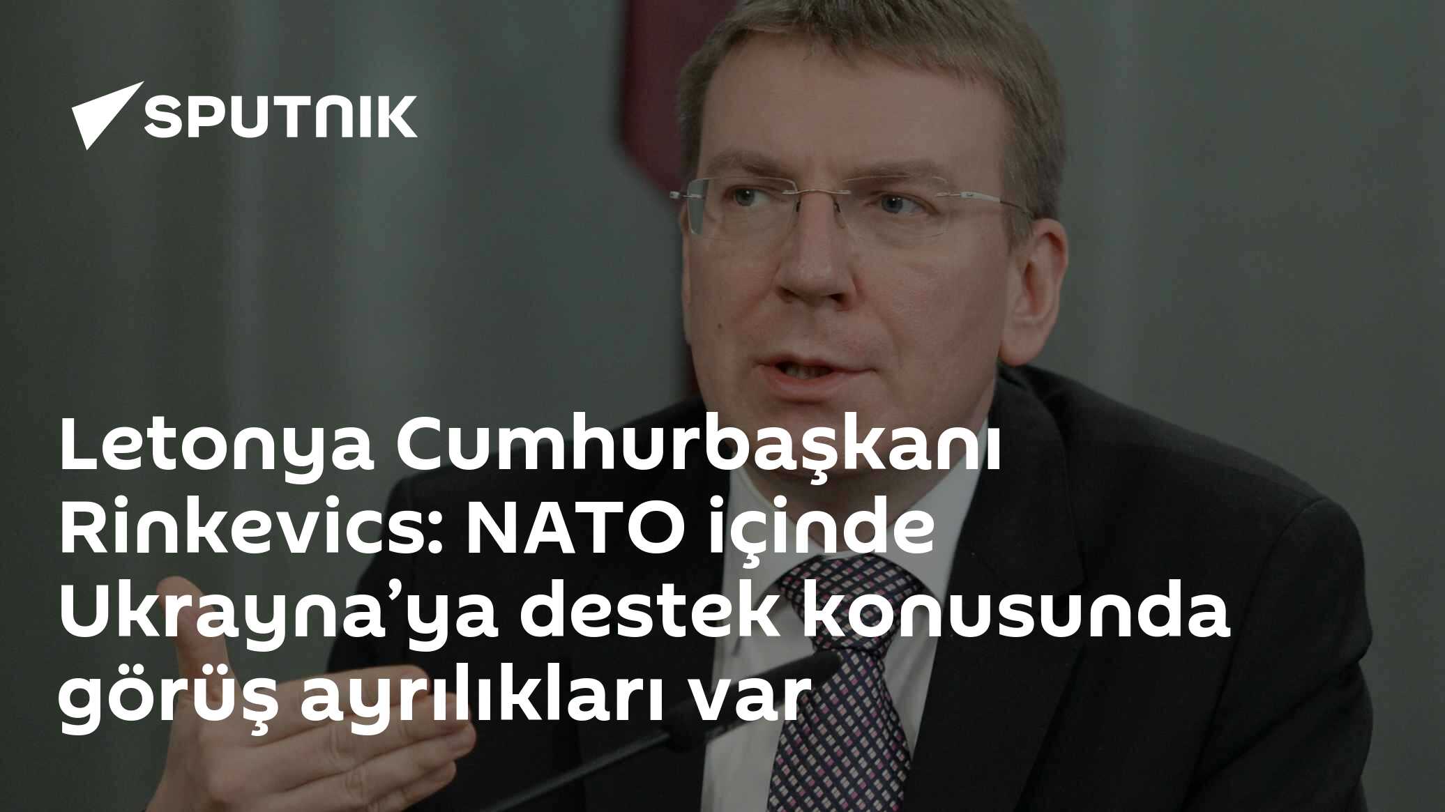 Letonya Cumhurbaşkanı Rinkevics: NATO içinde Ukrayna’ya destek konusunda görüş ayrılıkları var