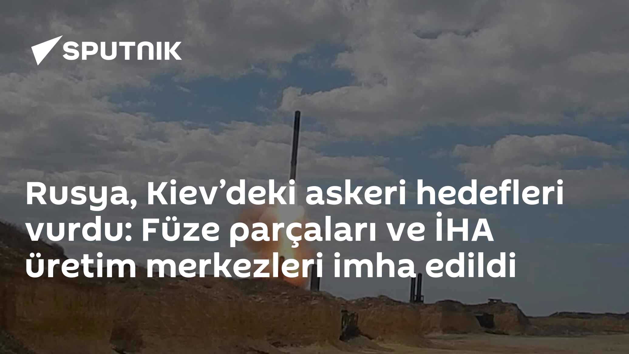 Rusya, Kiev’deki askeri hedefleri vurdu: Füze parçaları ve İHA üretim merkezleri imha edildi
