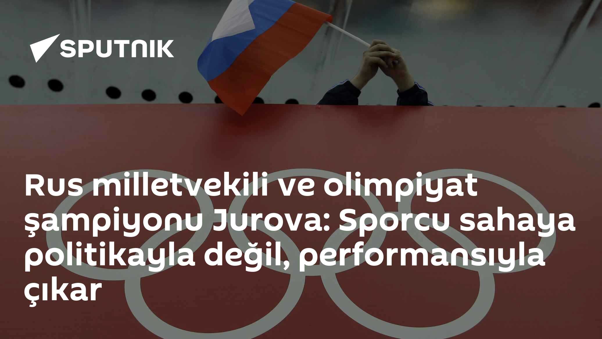 Rus milletvekili ve olimpiyat şampiyonu Jurova: Sporcu sahaya politikayla değil, performansıyla çıkar