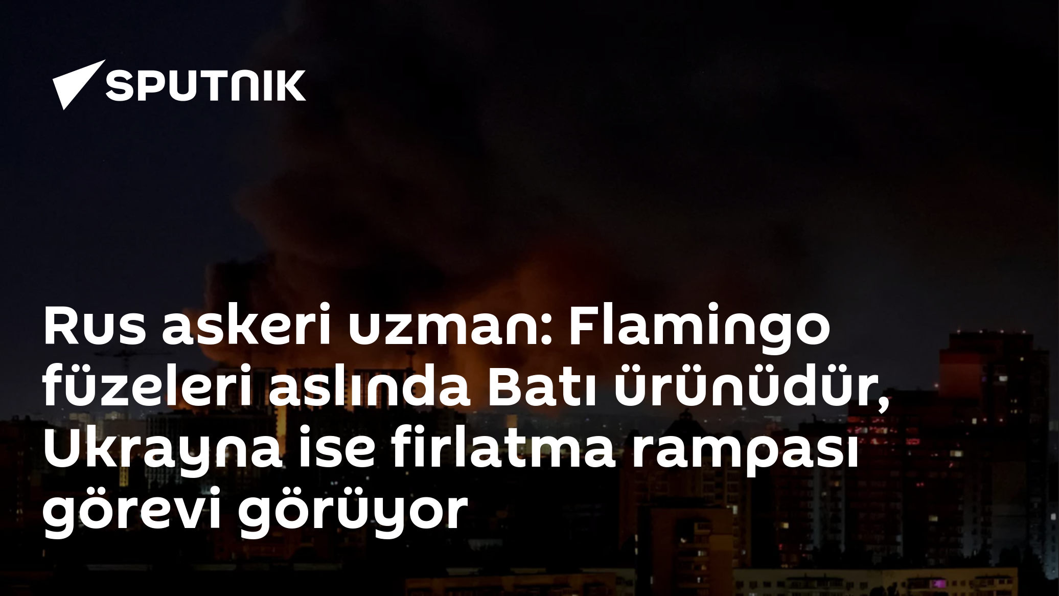 Rus askeri uzman: Flamingo füzeleri aslında Batı ürünüdür, Ukrayna ise firlatma rampası görevi görüyor