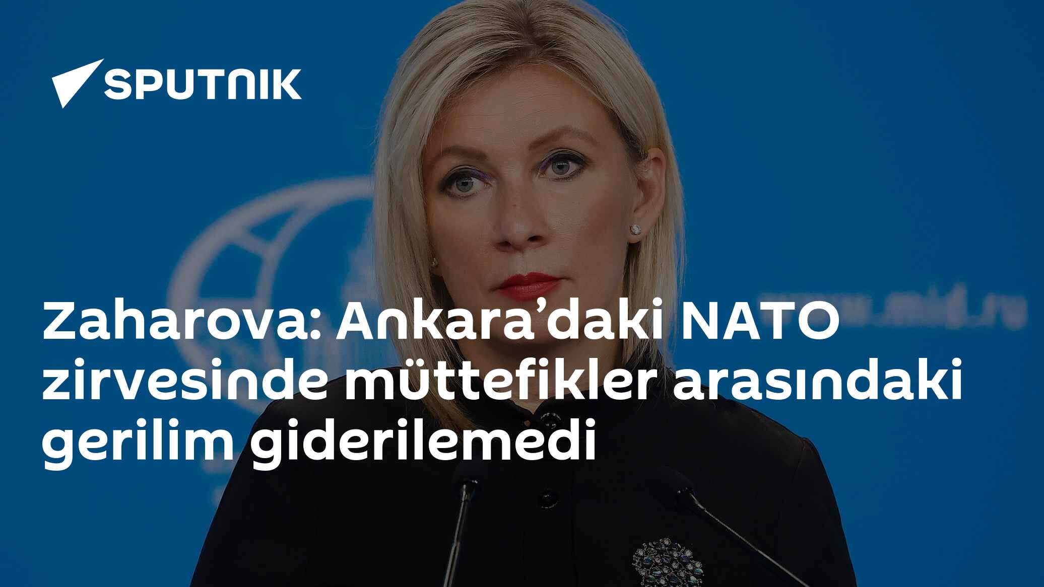 Zaharova: Ankara’daki NATO zirvesinde müttefikler arasındaki gerilim giderilemedi