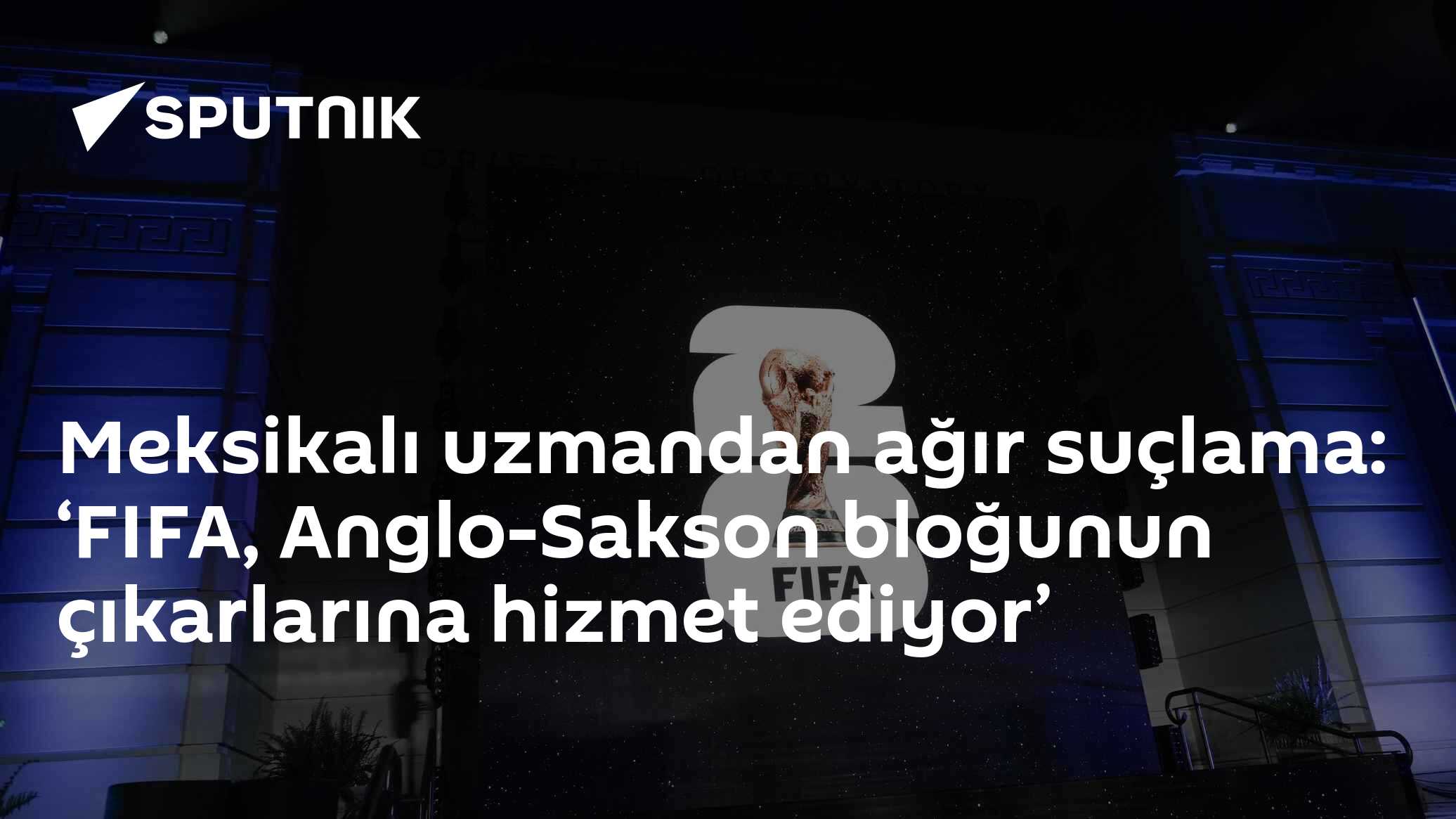 Meksikalı uzmandan ağır suçlama: ‘FIFA, Anglo-Sakson bloğunun çıkarlarına hizmet ediyor’