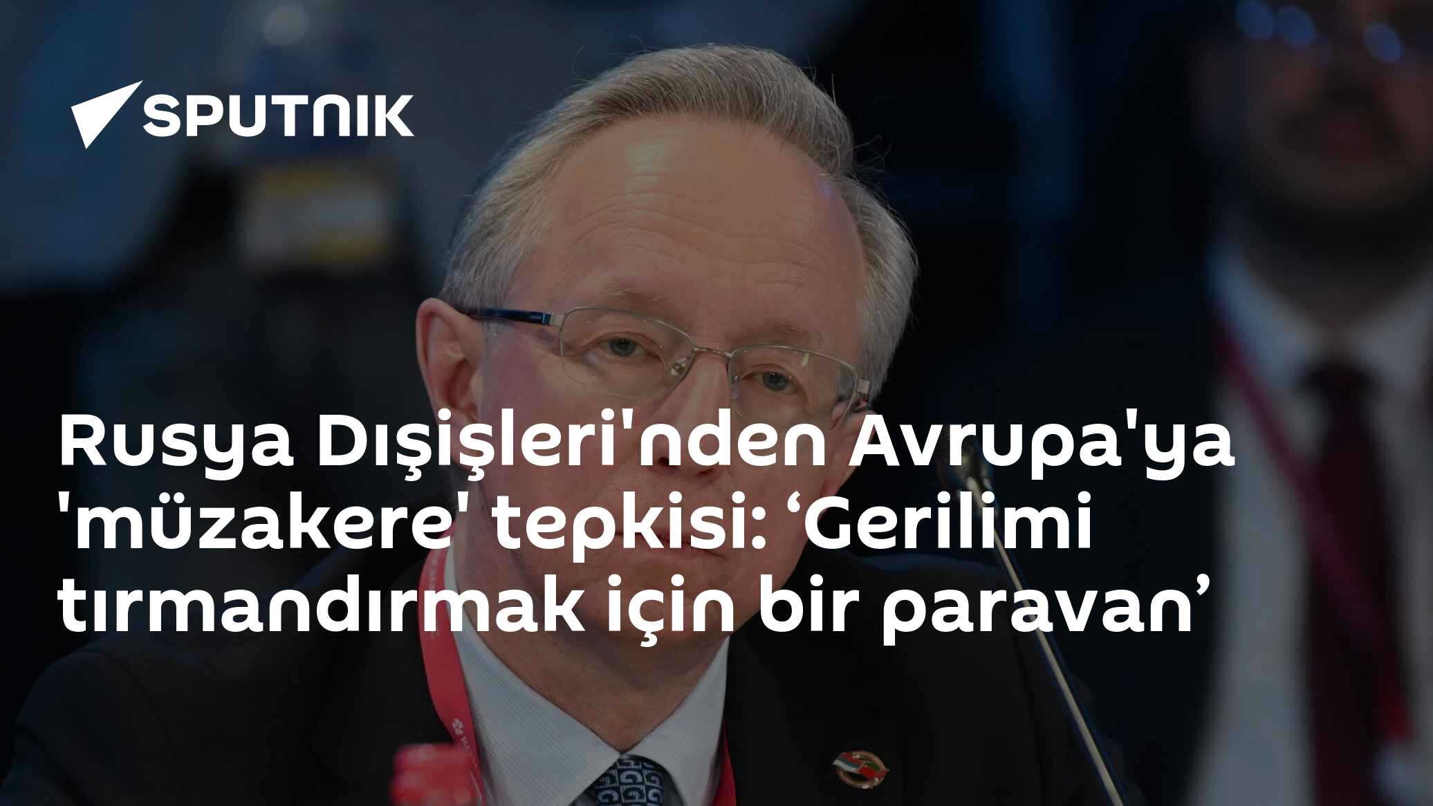 Rusya Dışişleri'nden Avrupa'ya 'müzakere' tepkisi: ‘Gerilimi tırmandırmak için bir paravan’