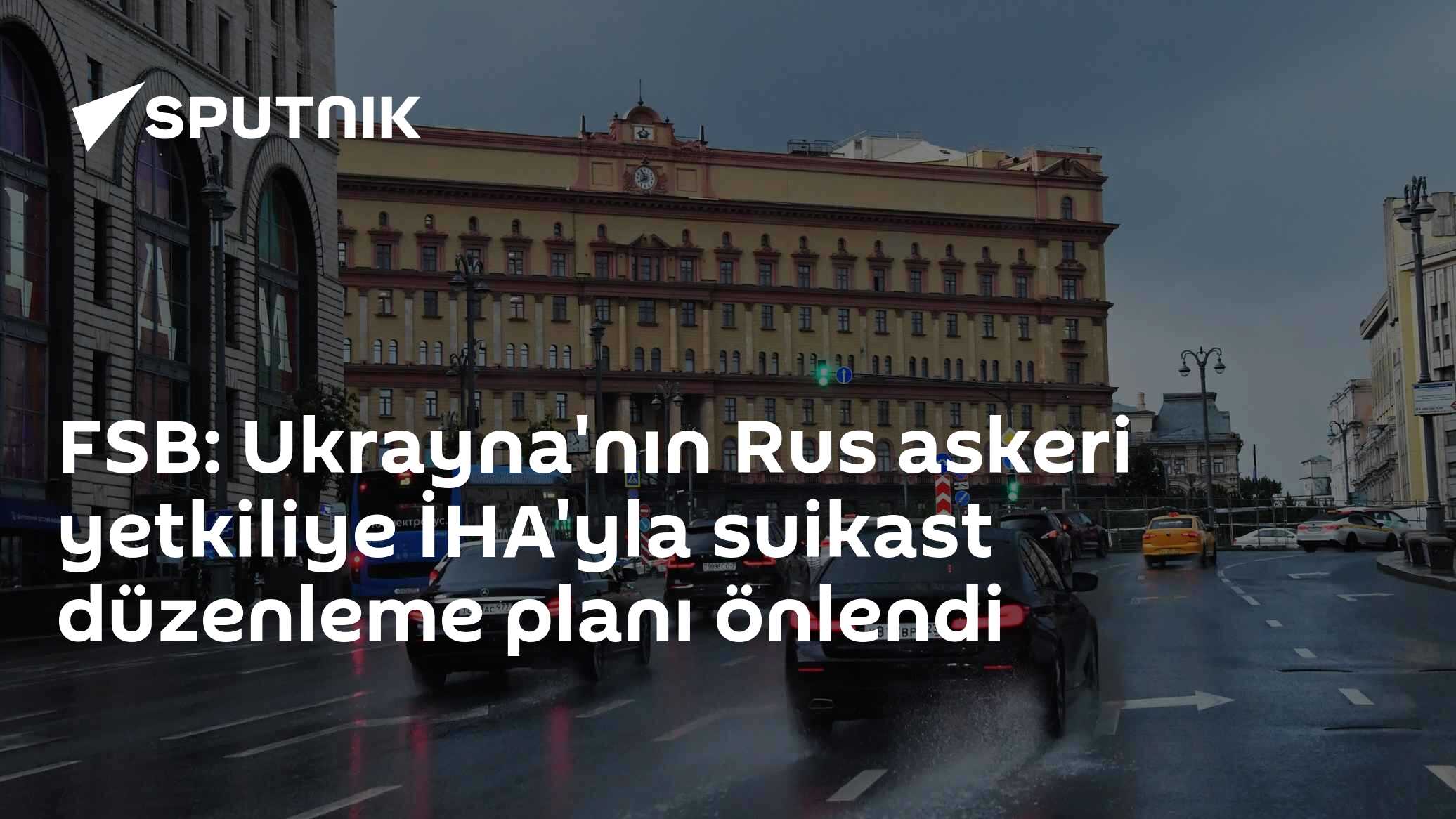 FSB: Ukrayna'nın Rus askeri yetkiliye İHA'yla suikast düzenleme planı önlendi