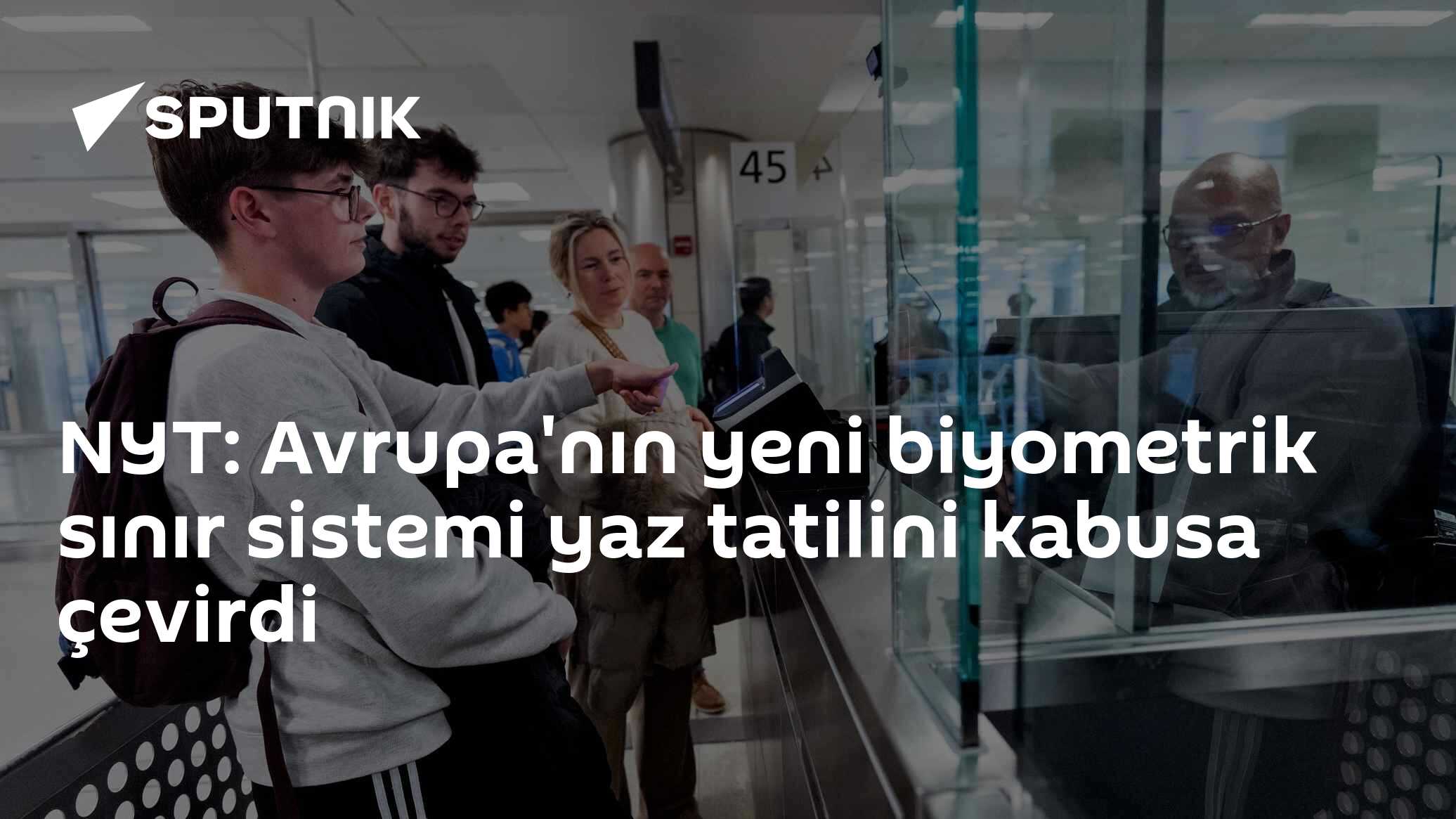 NYT: Avrupa'nın yeni biyometrik sınır sistemi yaz tatilini kabusa çevirdi