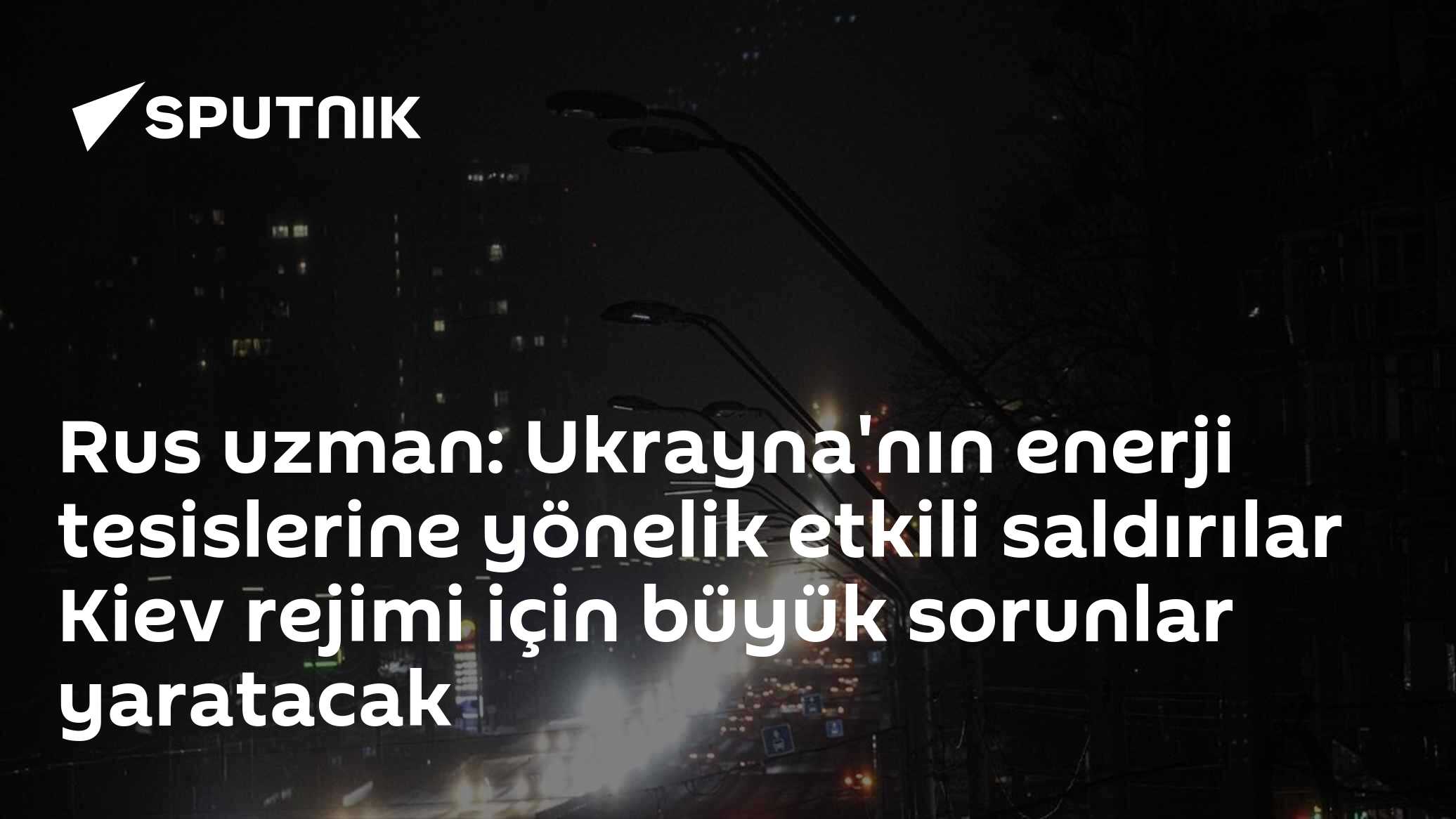 Rus uzman: Ukrayna'nın enerji tesislerine yönelik etkili saldırılar Kiev rejimi için büyük sorunlar yaratacak