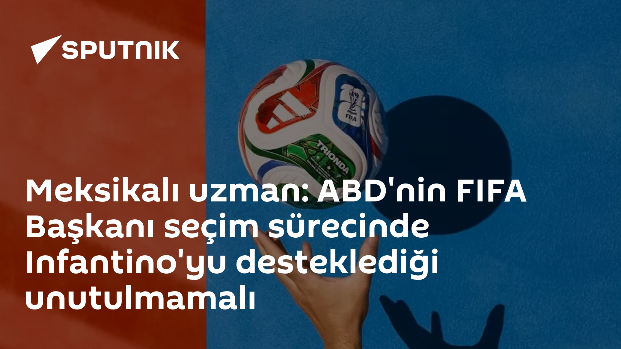 Meksikalı uzman: ABD'nin FIFA Başkanı seçim sürecinde Infantino'yu desteklediği unutulmamalı