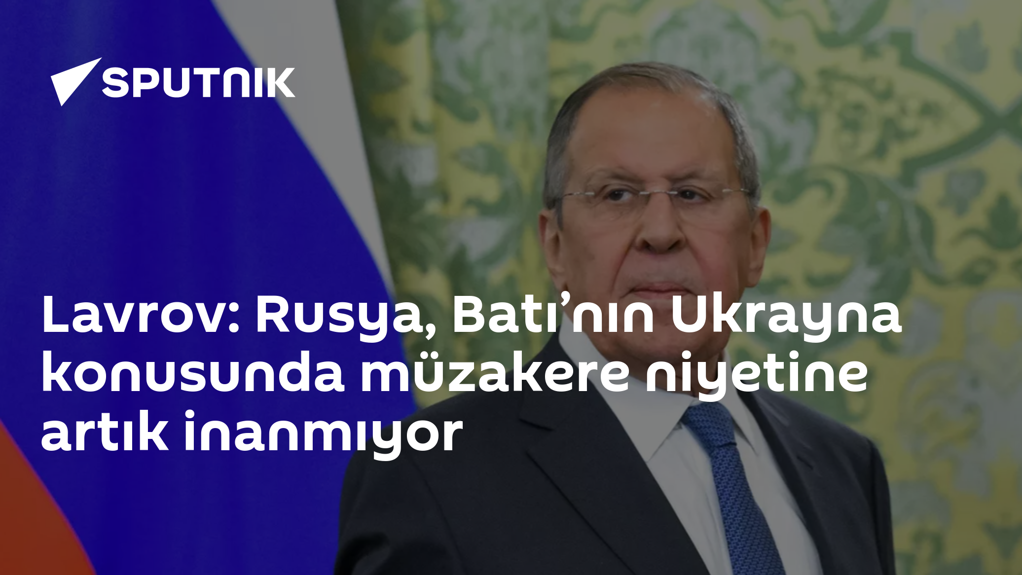 Lavrov: Rusya, Batı’nın Ukrayna konusunda müzakere niyetine artık inanmıyor