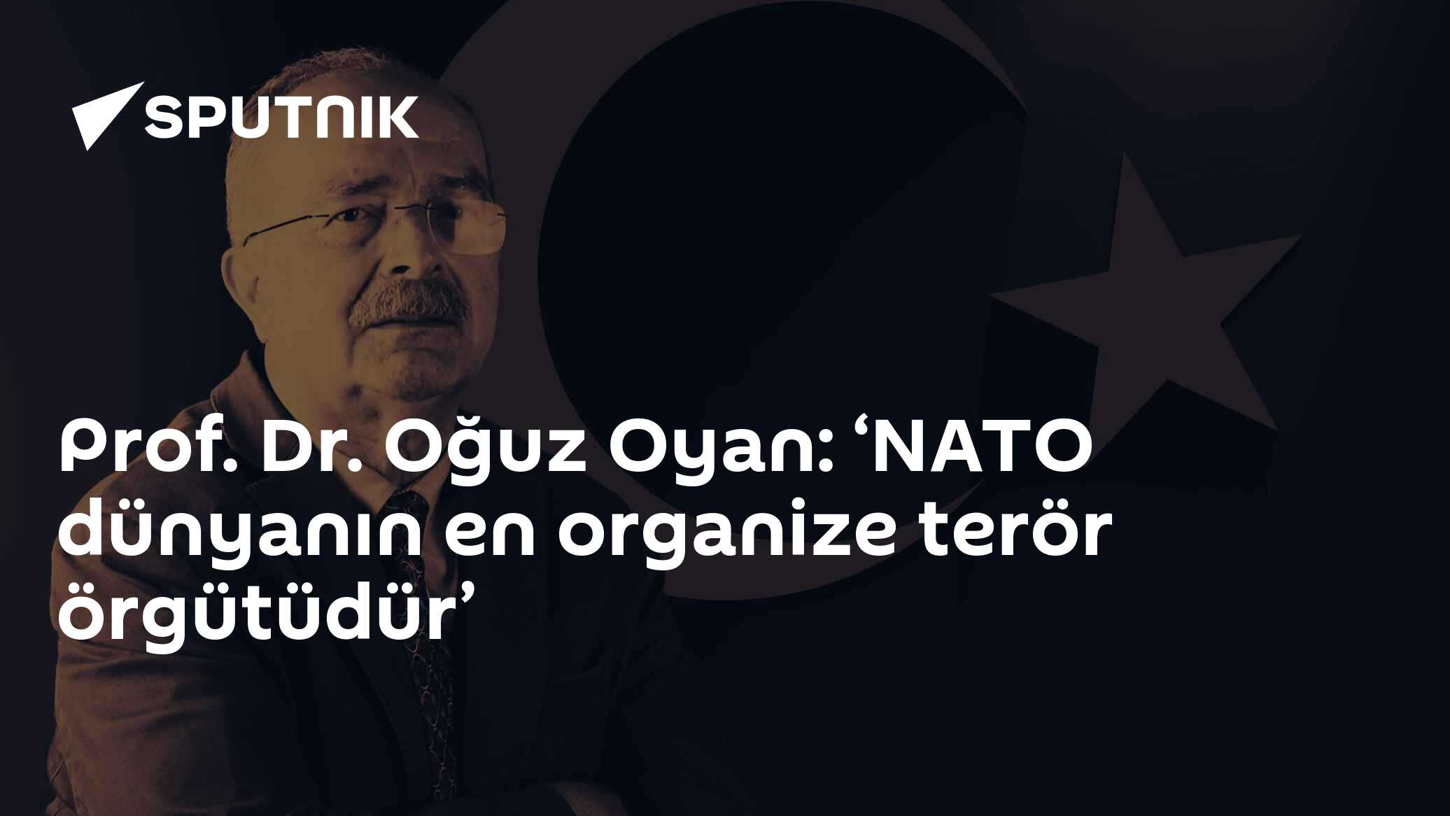 Prof. Dr. Oğuz Oyan: ‘NATO dünyanın en organize terör örgütüdür’