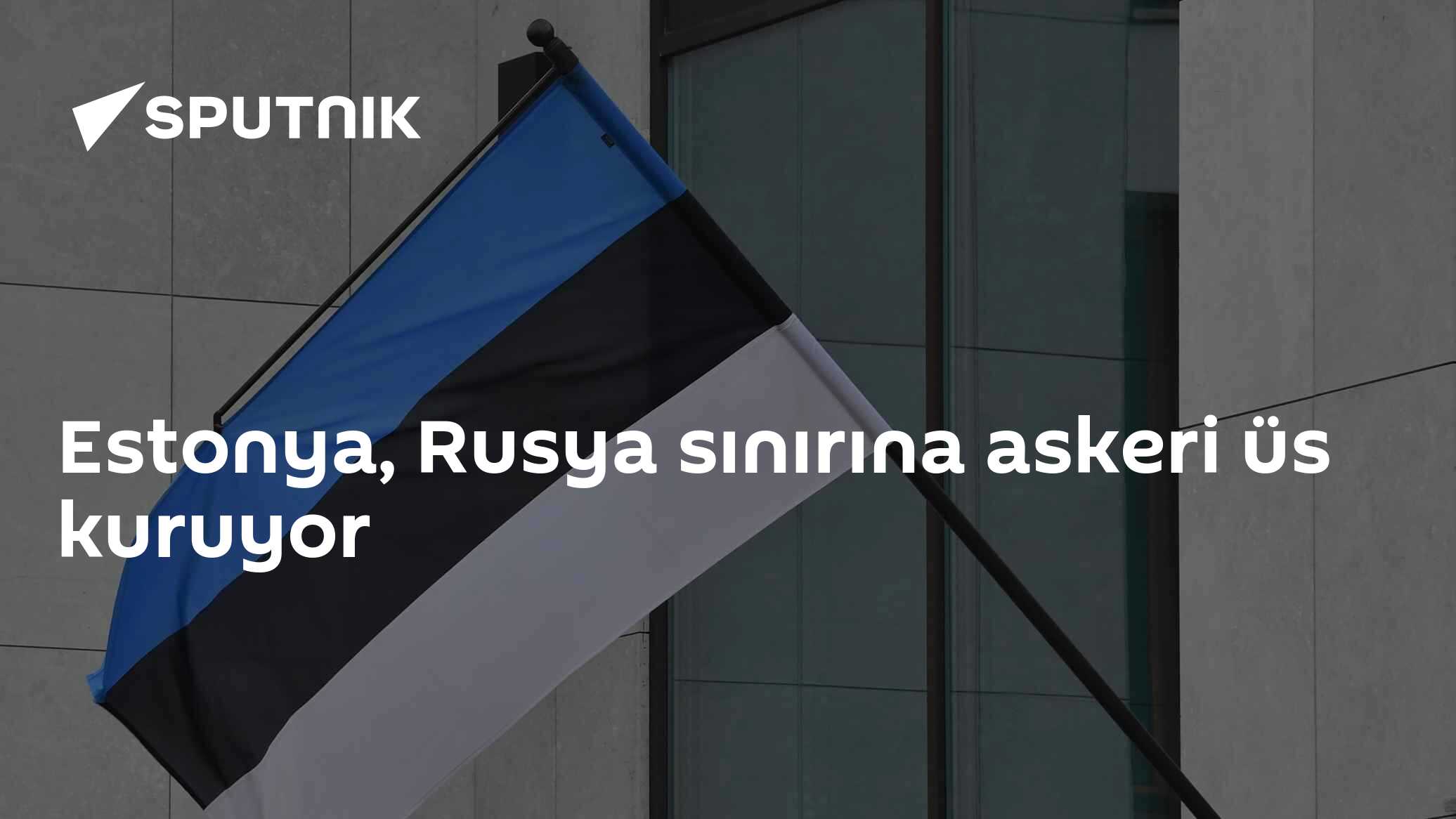 Estonya, Rusya sınırına askeri üs kuruyor