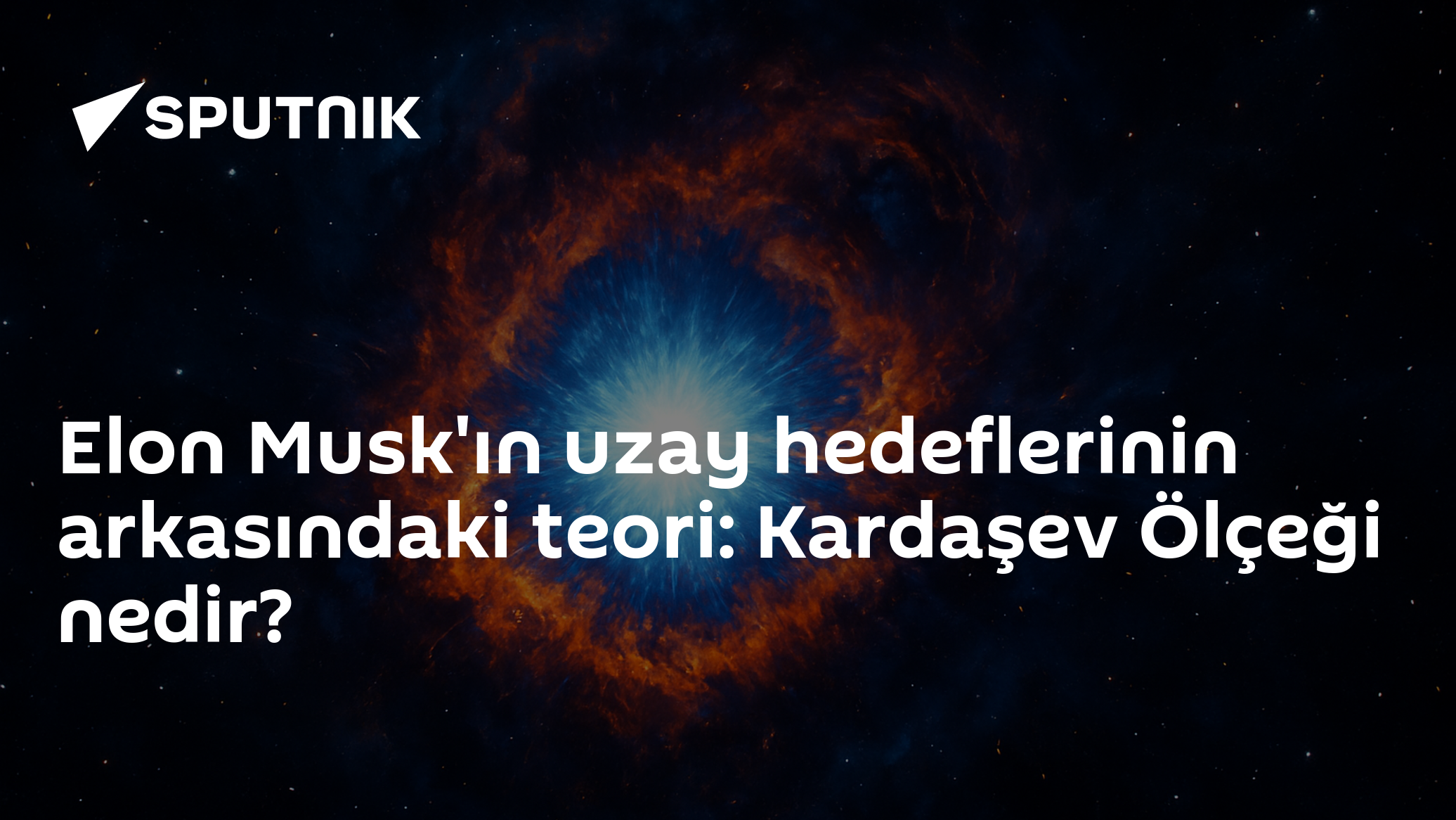 Elon Musk'ın uzay hedeflerinin arkasındaki teori: Kardaşev Ölçeği nedir?