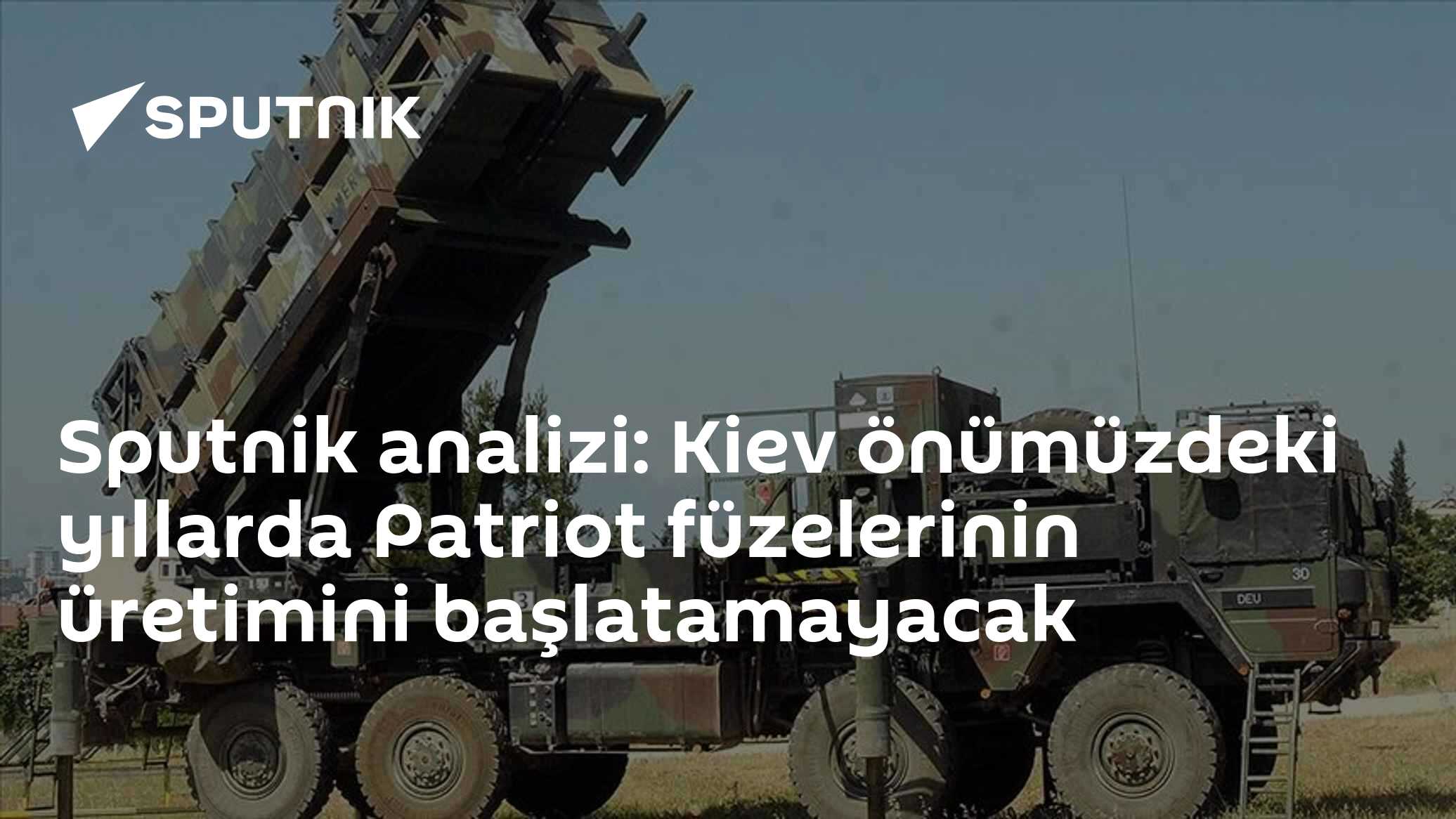 Sputnik analizi: Kiev önümüzdeki yıllarda Patriot füzelerinin üretimini başlatamayacak
