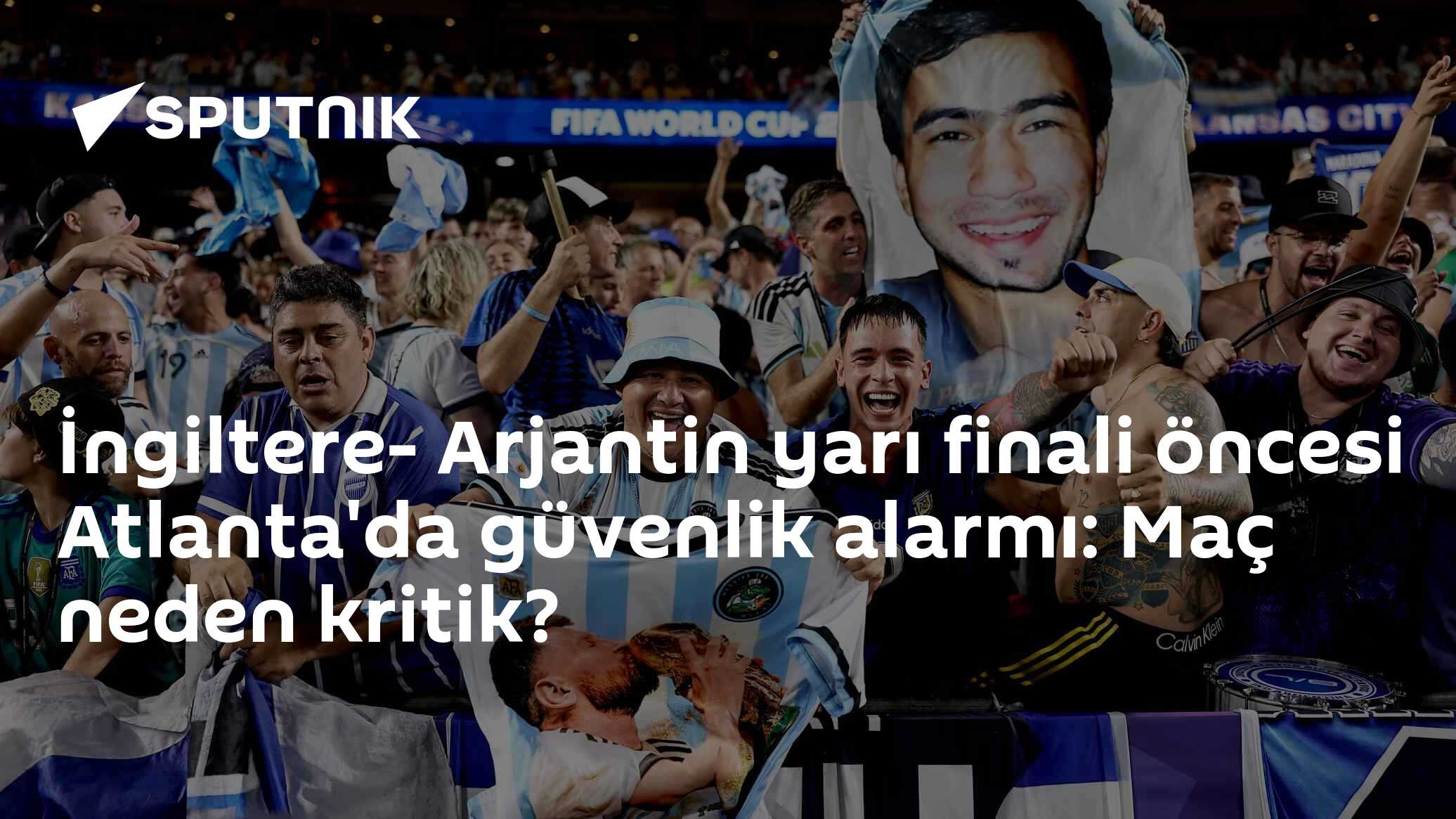 İngiltere- Arjantin yarı finali öncesi Atlanta'da güvenlik alarmı: Maç neden kritik?