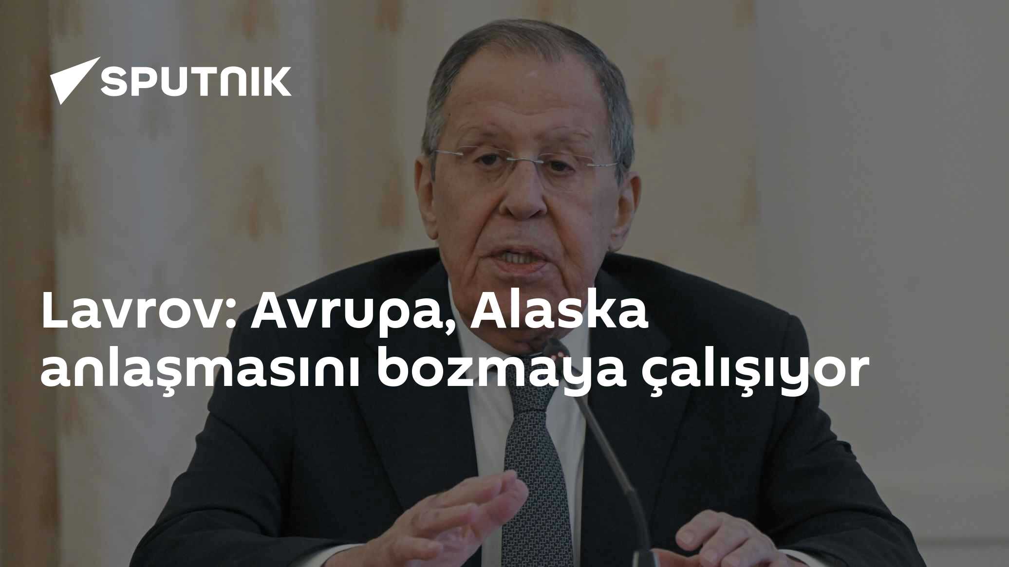 Lavrov: Avrupa, Alaska anlaşmasını bozmaya çalışıyor