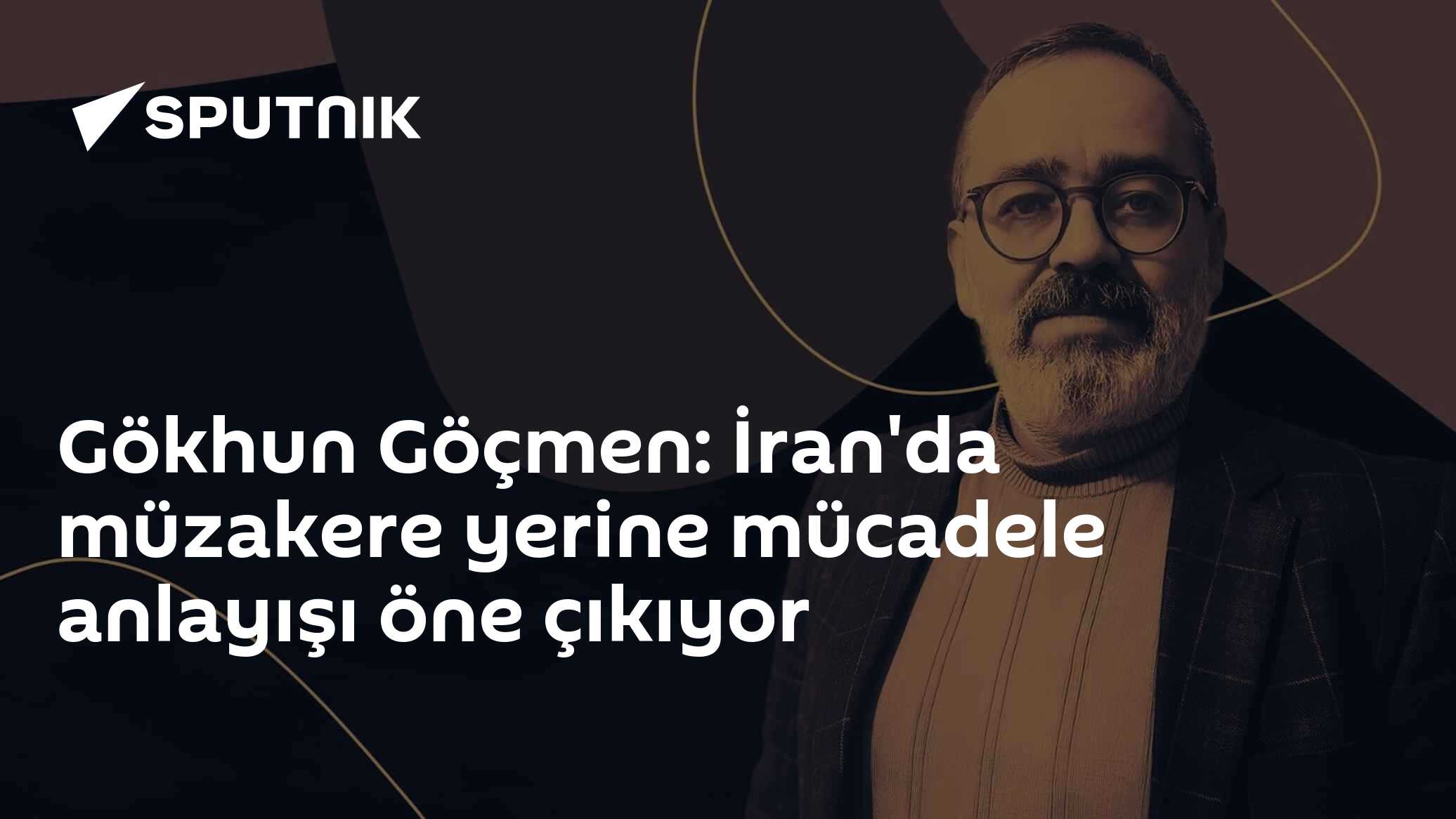 Gökhun Göçmen: İran'da müzakere yerine mücadele anlayışı öne çıkıyor