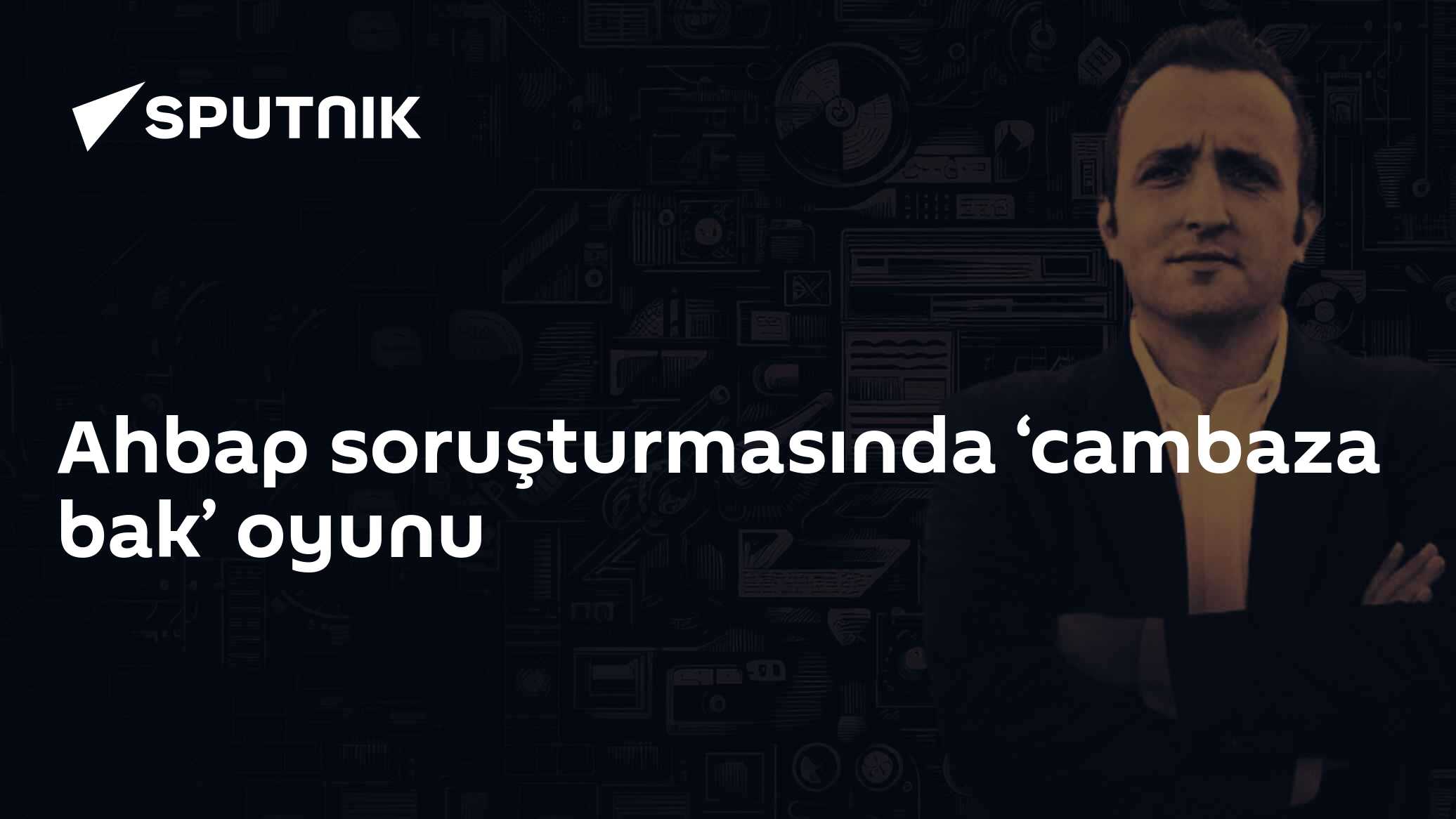 Ahbap soruşturmasında ‘cambaza bak’ oyunu