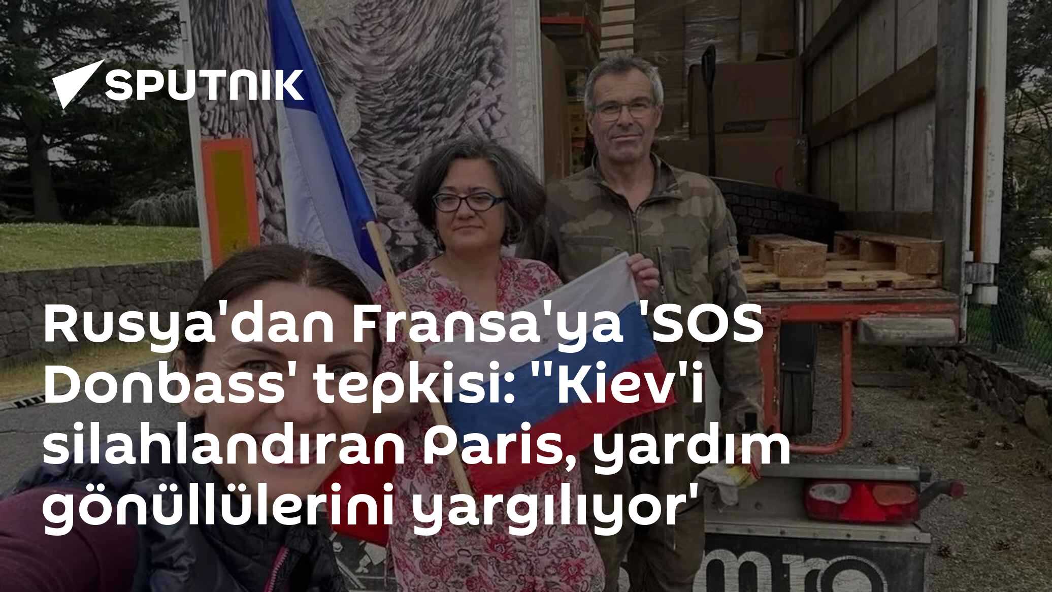 Rusya'dan Fransa'ya 'SOS Donbass' tepkisi: ''Kiev'i silahlandıran Paris, yardım gönüllülerini yargılıyor'