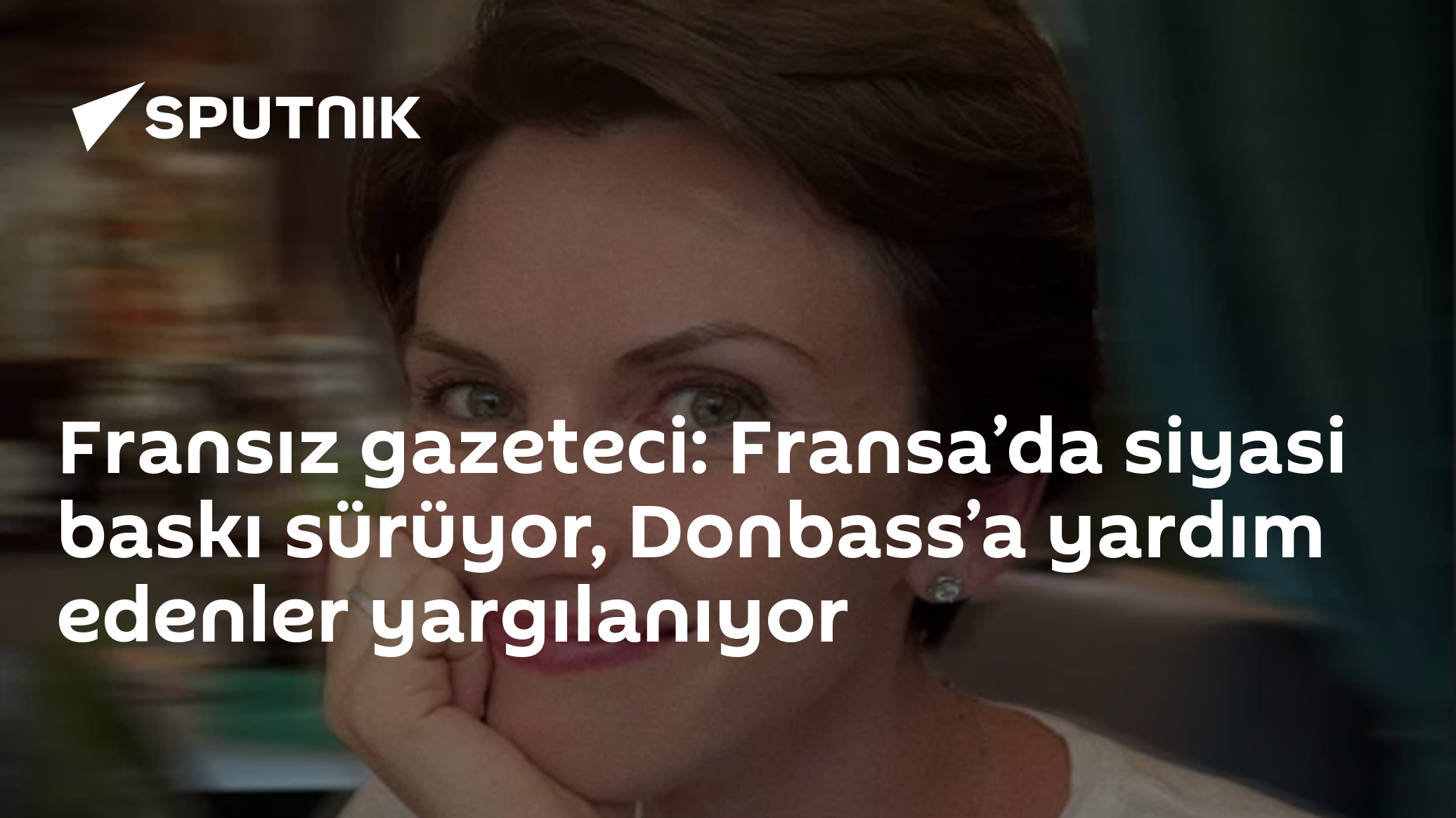 Fransız gazeteci: Fransa’da siyasi baskı sürüyor, Donbass’a yardım edenler yargılanıyor