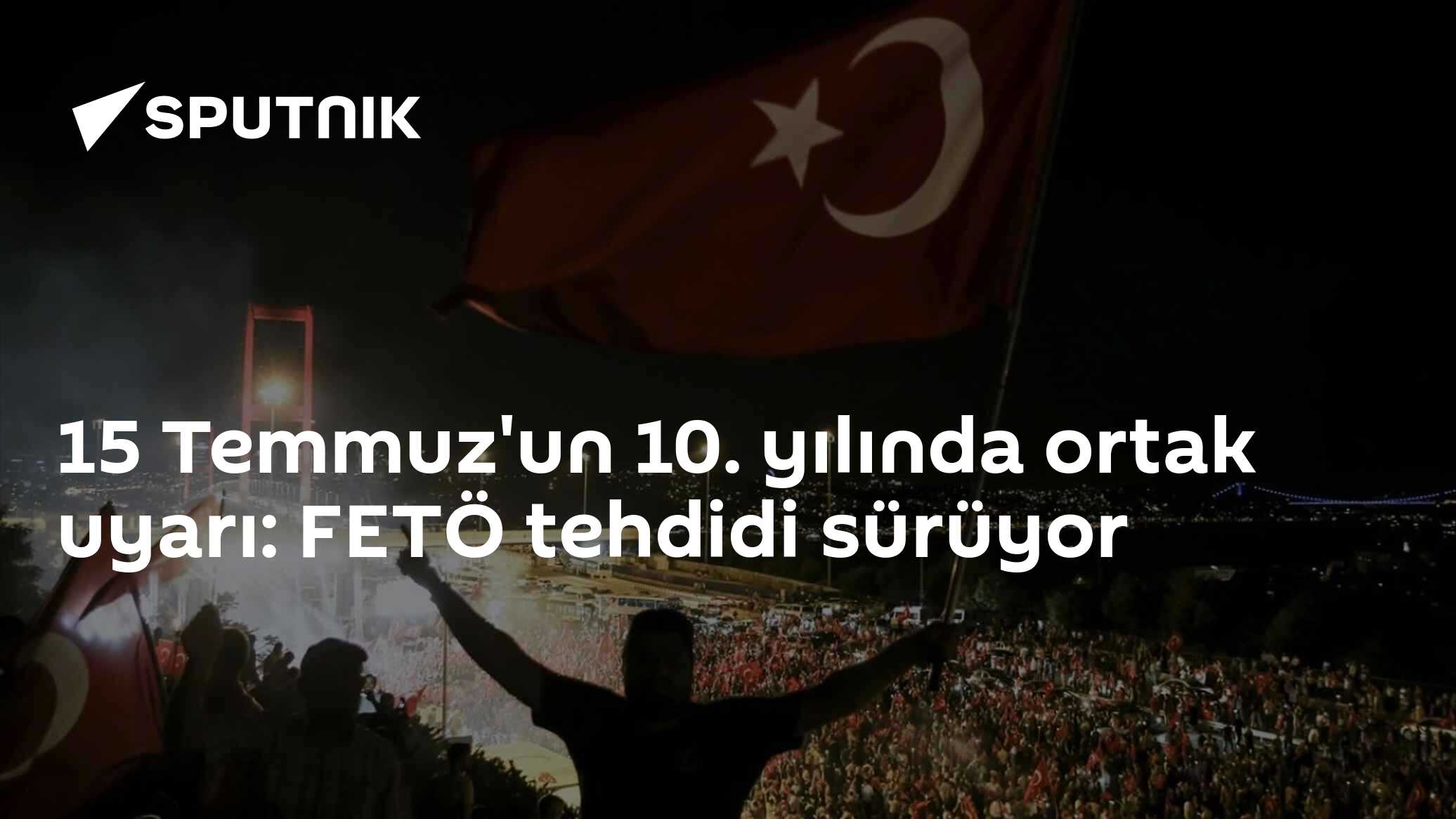 15 Temmuz'un 10. yılında ortak uyarı: FETÖ tehdidi sürüyor
