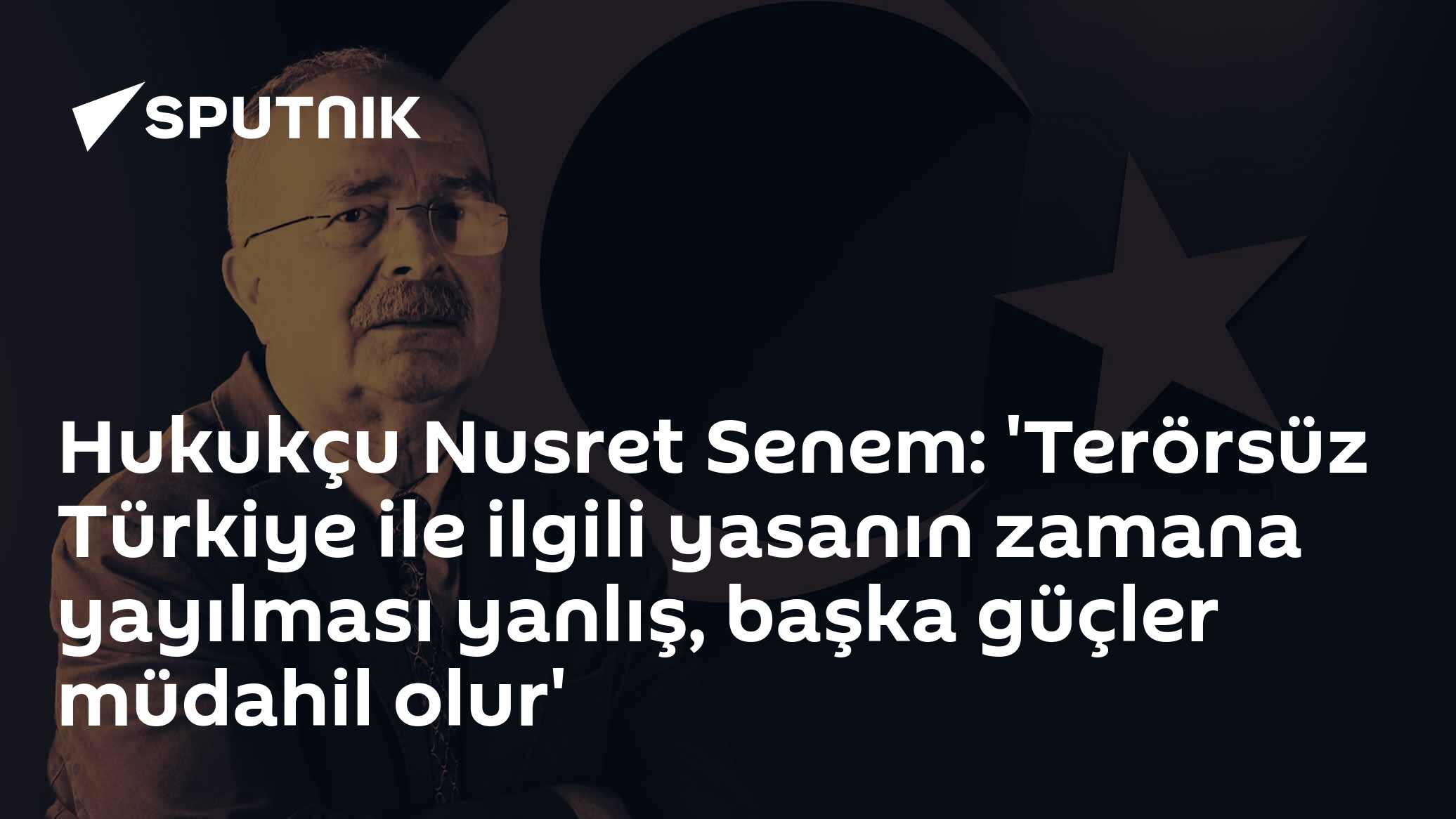 Hukukçu Nusret Senem: 'Terörsüz Türkiye ile ilgili yasanın zamana yayılması yanlış, başka güçler müdahil olur'