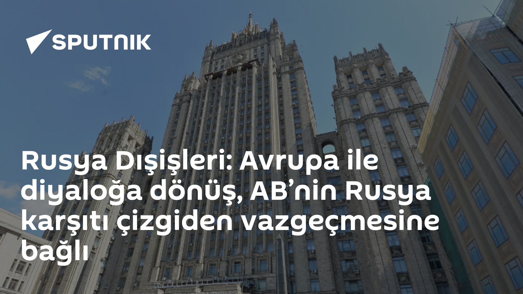 Rusya Dışişleri: Avrupa ile diyaloğa dönüş, AB’nin Rusya karşıtı çizgiden vazgeçmesine bağlı