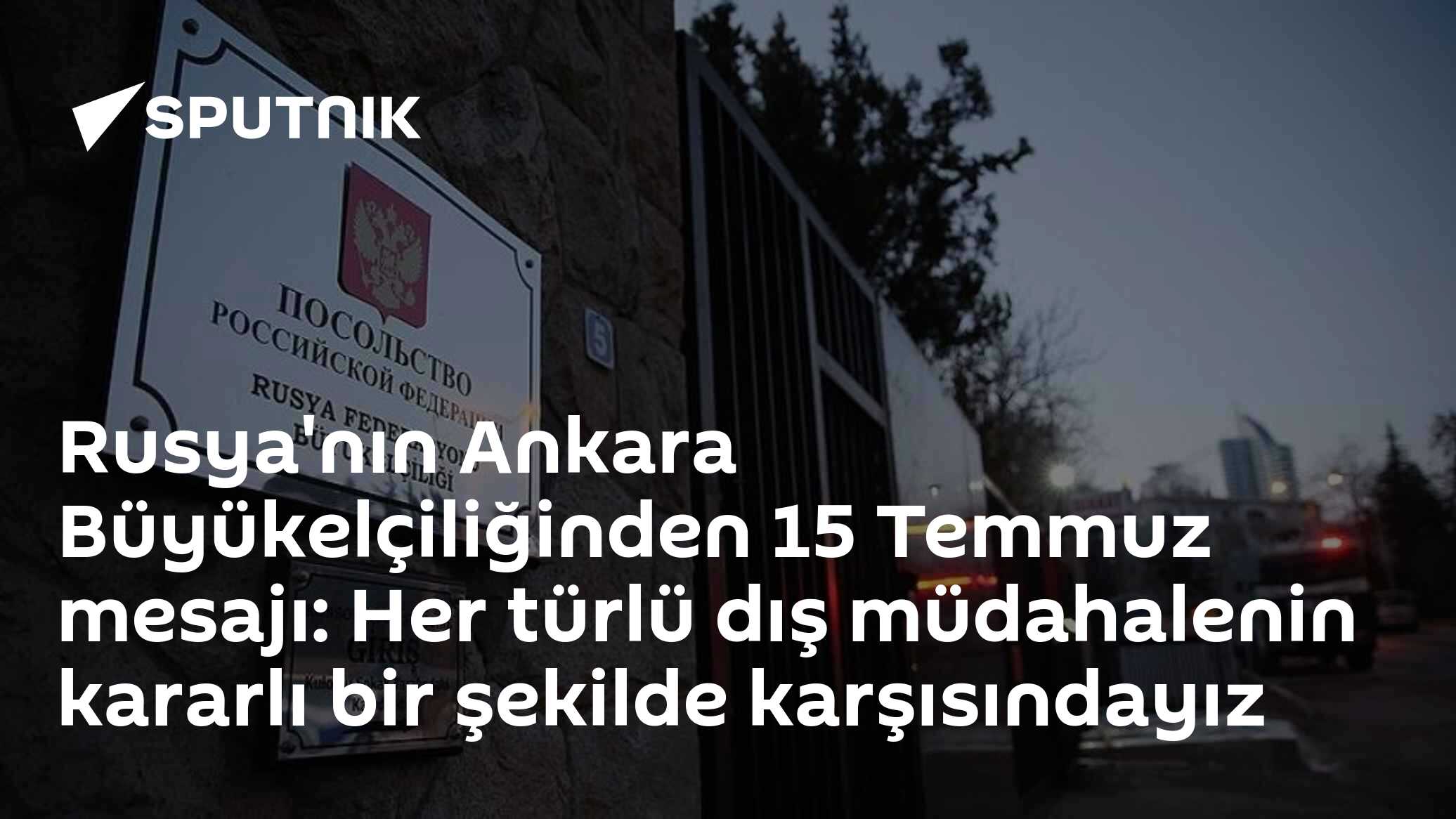 Rusya'nın Ankara Büyükelçiliğinden 15 Temmuz mesajı: Her türlü dış müdahalenin kararlı bir şekilde karşısındayız