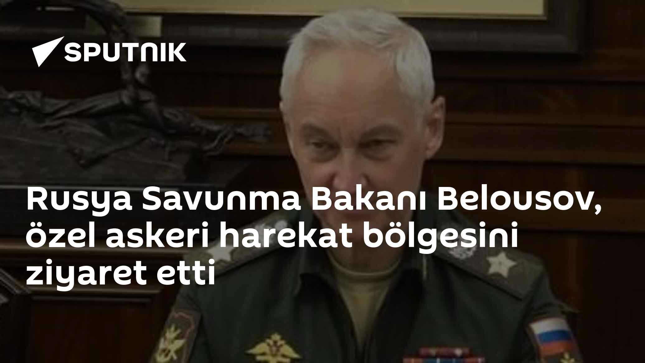 Rusya Savunma Bakanı Belousov, özel askeri harekat bölgesini ziyaret etti