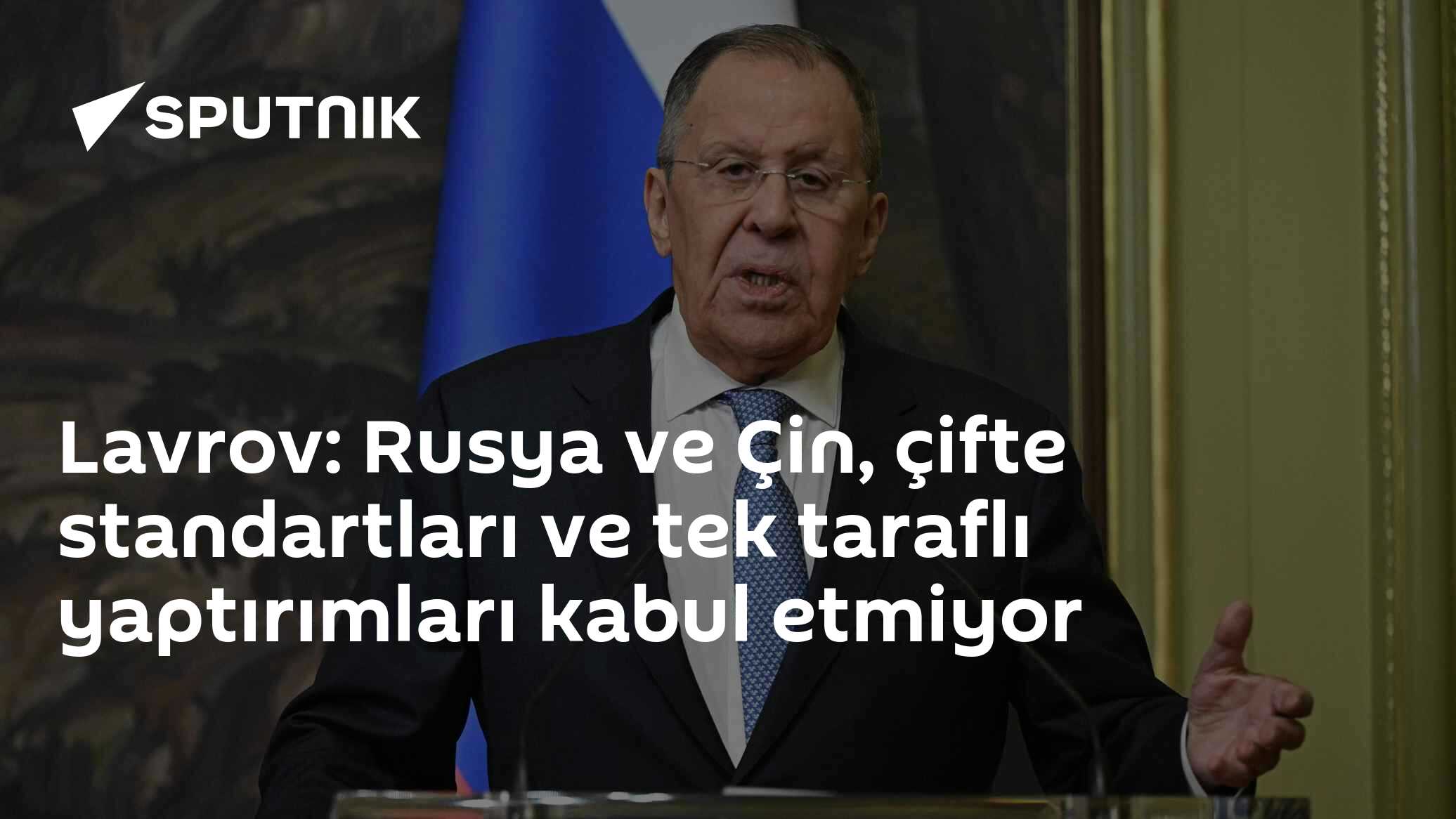 Lavrov: Rusya ve Çin, çifte standartları ve tek taraflı yaptırımları kabul etmiyor