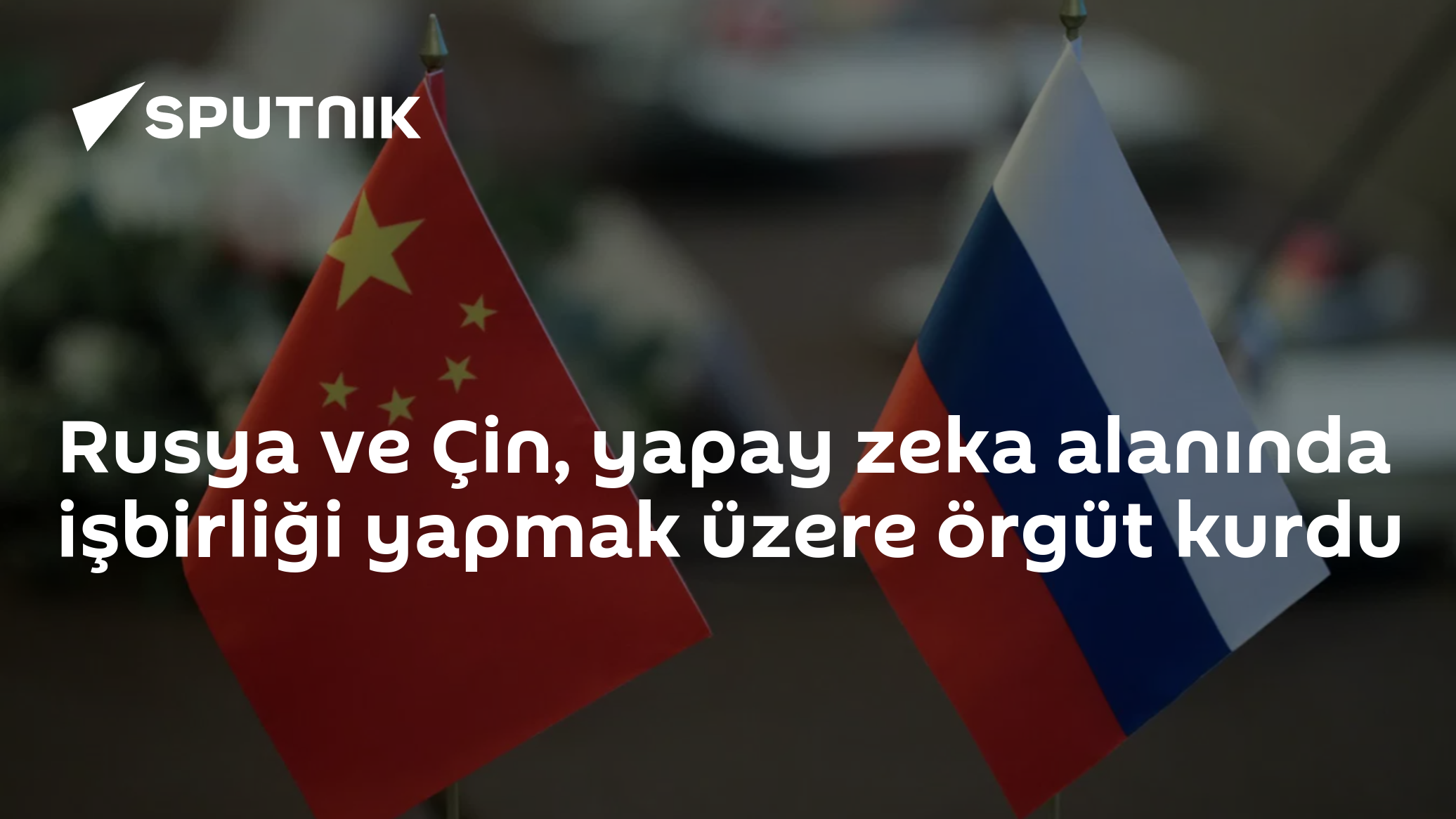 Rusya ve Çin, yapay zeka alanında işbirliği yapmak üzere örgüt kurdu