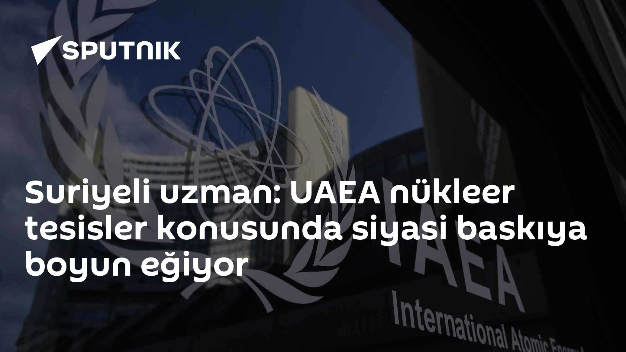 Suriyeli uzman: UAEA nükleer tesisler konusunda siyasi baskıya boyun eğiyor