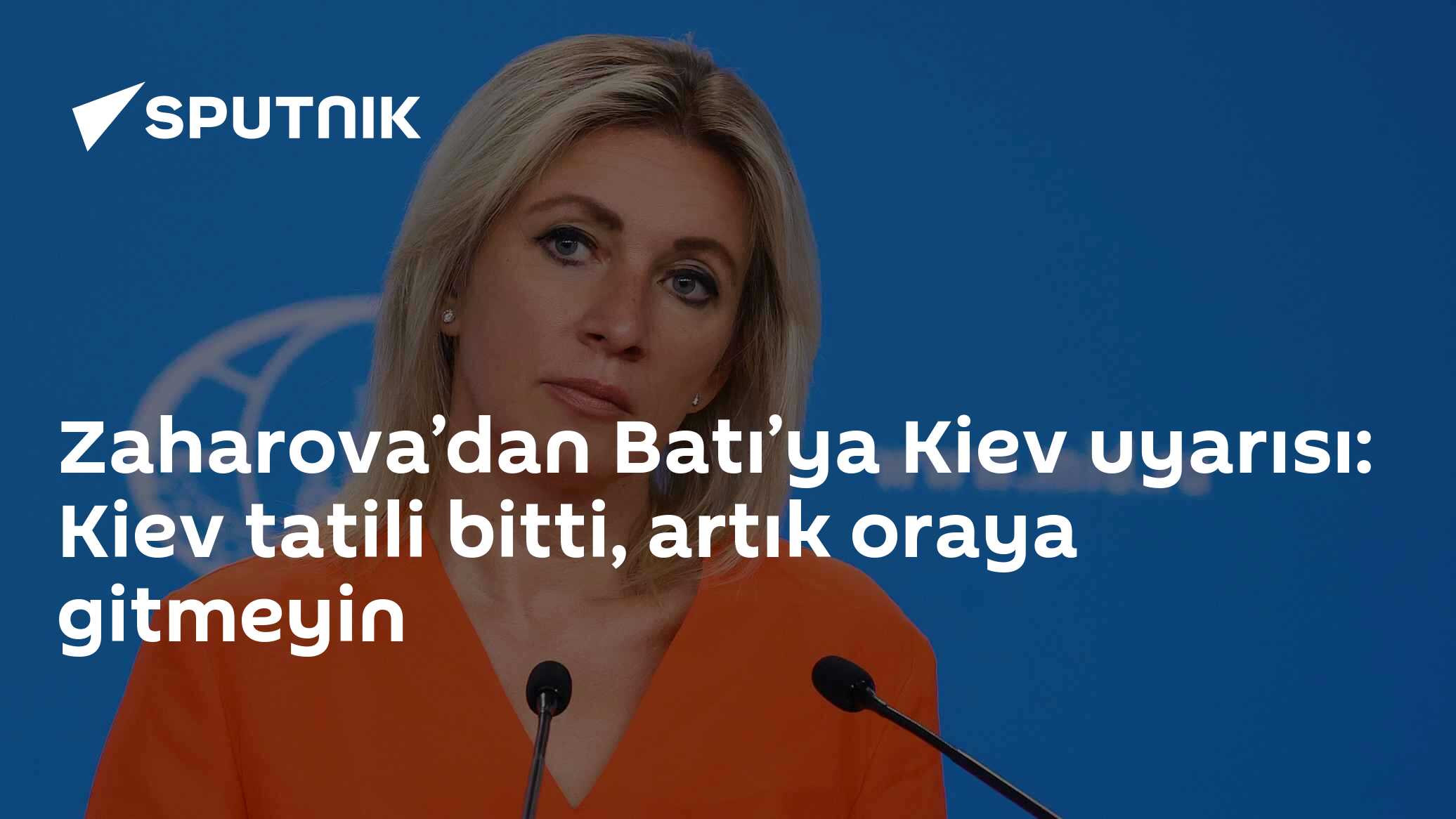 Zaharova’dan Batı’ya Kiev uyarısı: Kiev tatili bitti, artık oraya gitmeyin
