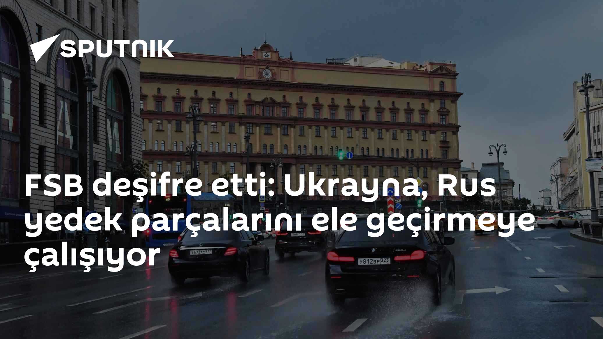 FSB deşifre etti: Ukrayna, Rus yedek parçalarını ele geçirmeye çalışıyor