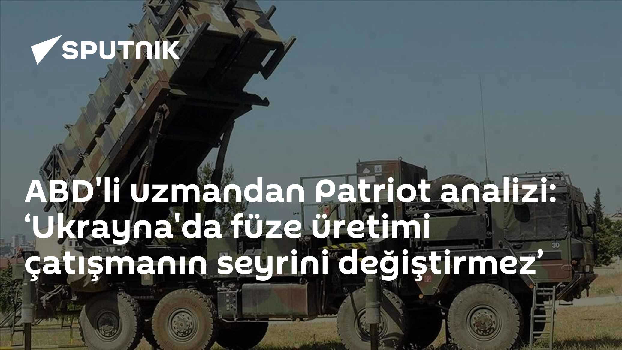 ABD'li uzmandan Patriot analizi: ‘Ukrayna'da füze üretimi çatışmanın seyrini değiştirmez’