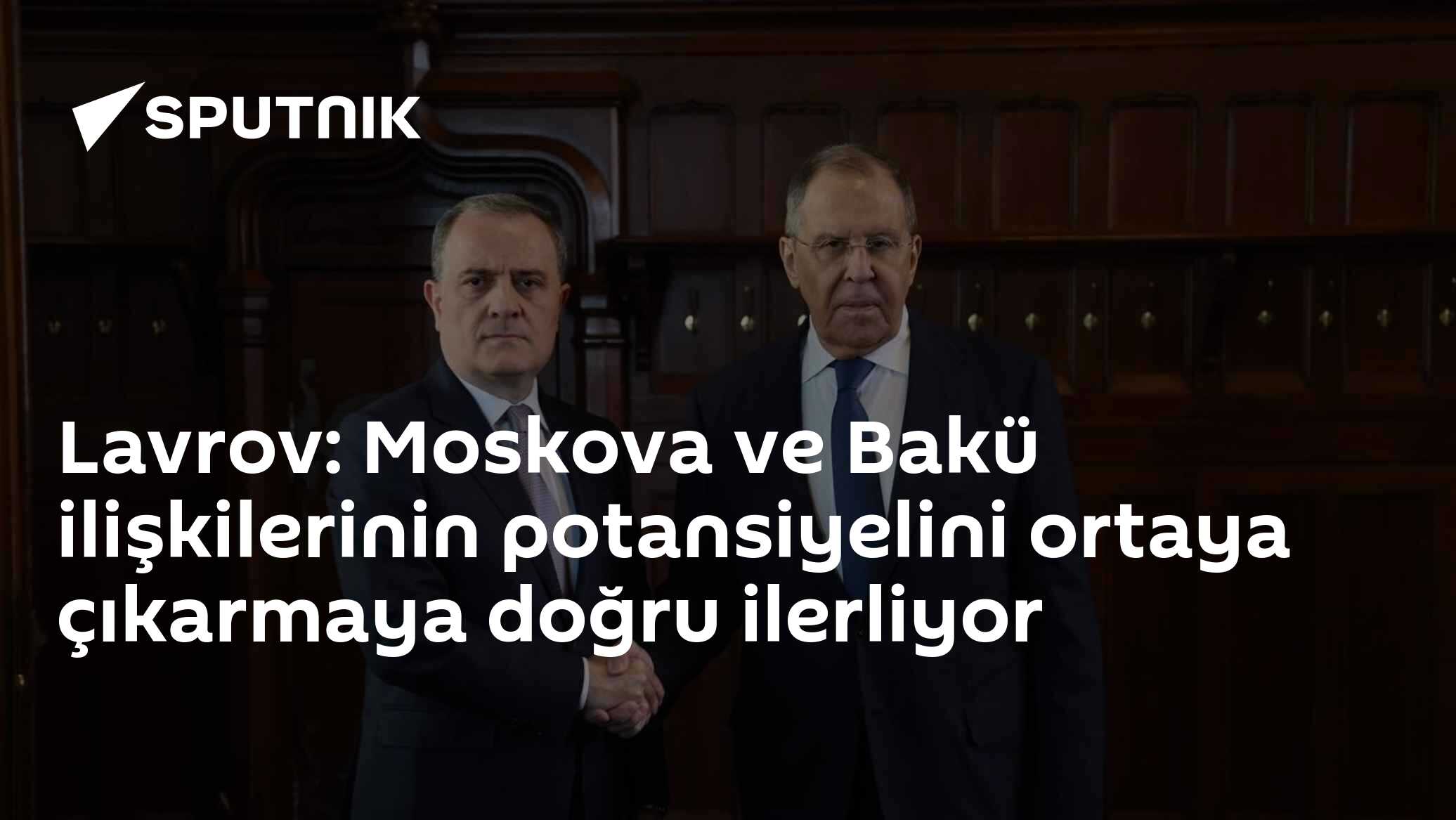 Lavrov: Moskova ve Bakü ilişkilerinin potansiyelini ortaya çıkarmaya doğru ilerliyor