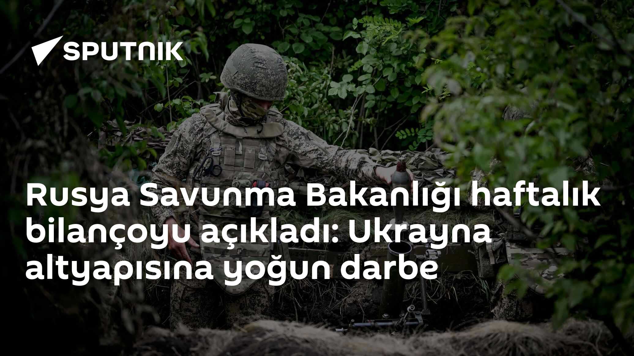 Rusya Savunma Bakanlığı haftalık bilançoyu açıkladı: Ukrayna altyapısına yoğun darbe