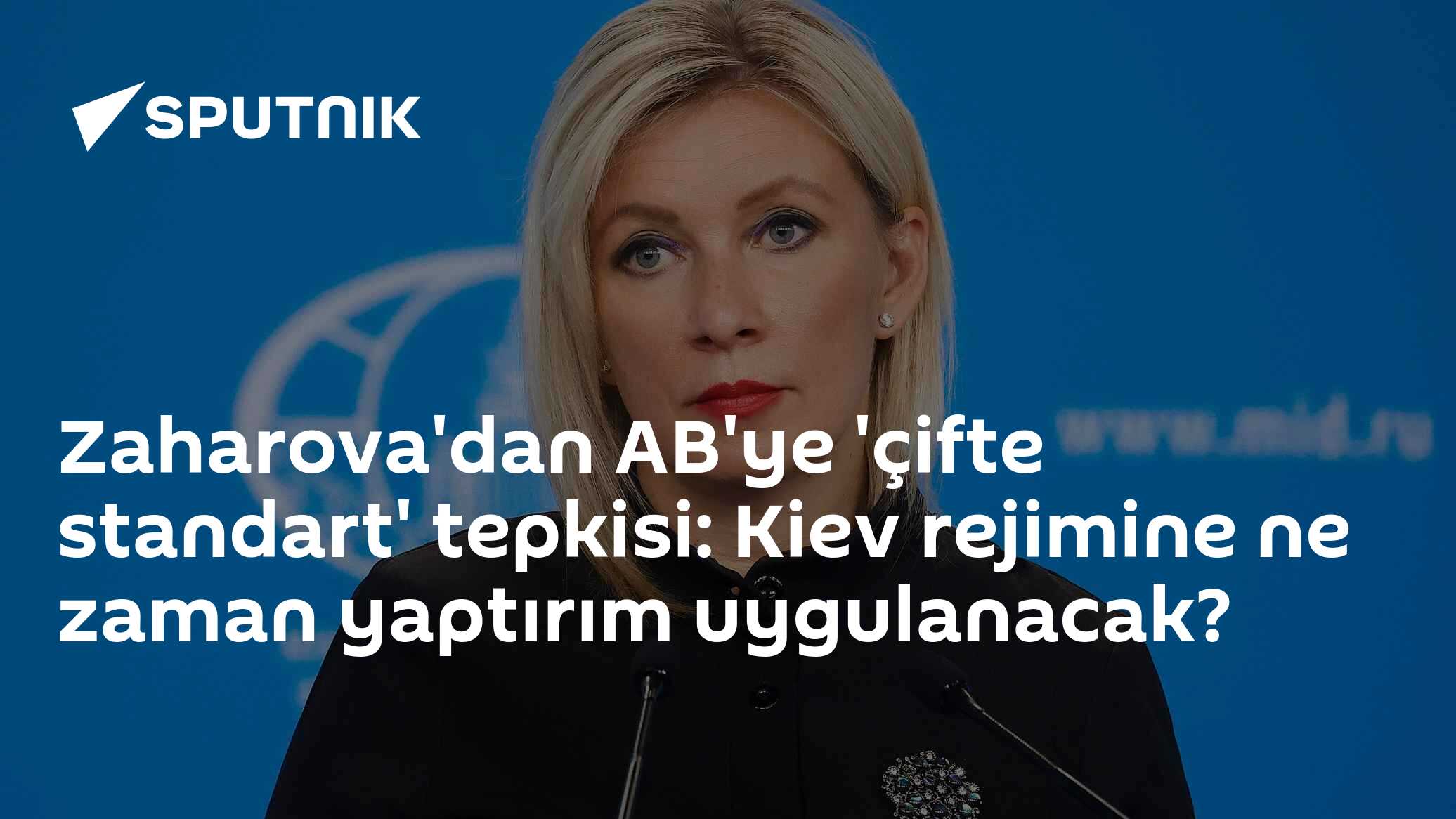 Zaharova'dan AB'ye 'çifte standart' tepkisi: Kiev rejimine ne zaman yaptırım uygulanacak?