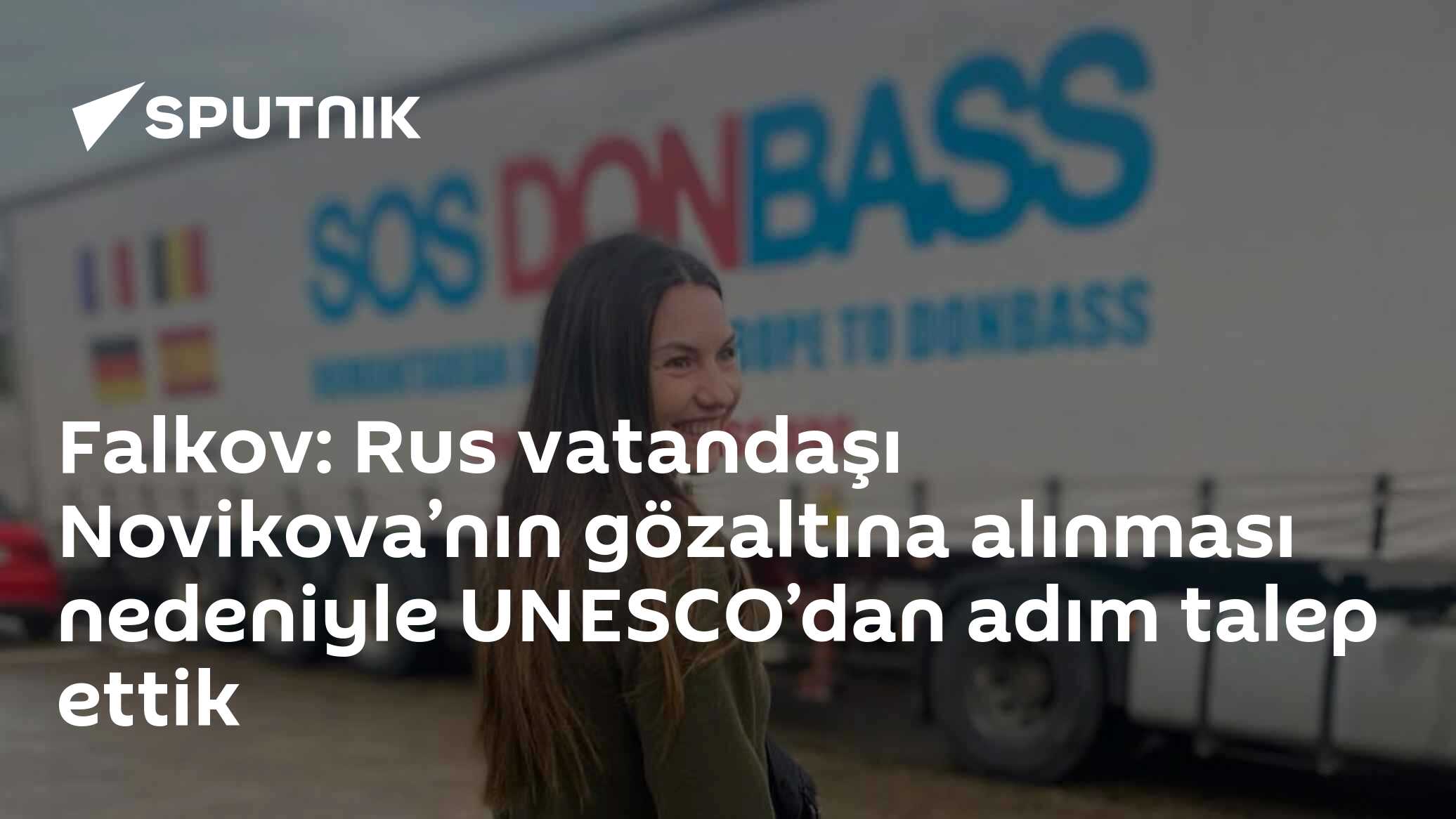 Falkov: Rus vatandaşı Novikova’nın gözaltına alınması nedeniyle UNESCO’dan adım talep ettik