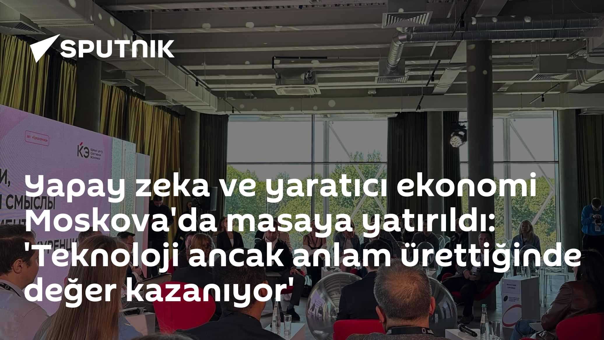 Yapay zeka ve yaratıcı ekonomi Moskova'da masaya yatırıldı: 'Teknoloji ancak anlam ürettiğinde değer kazanıyor'
