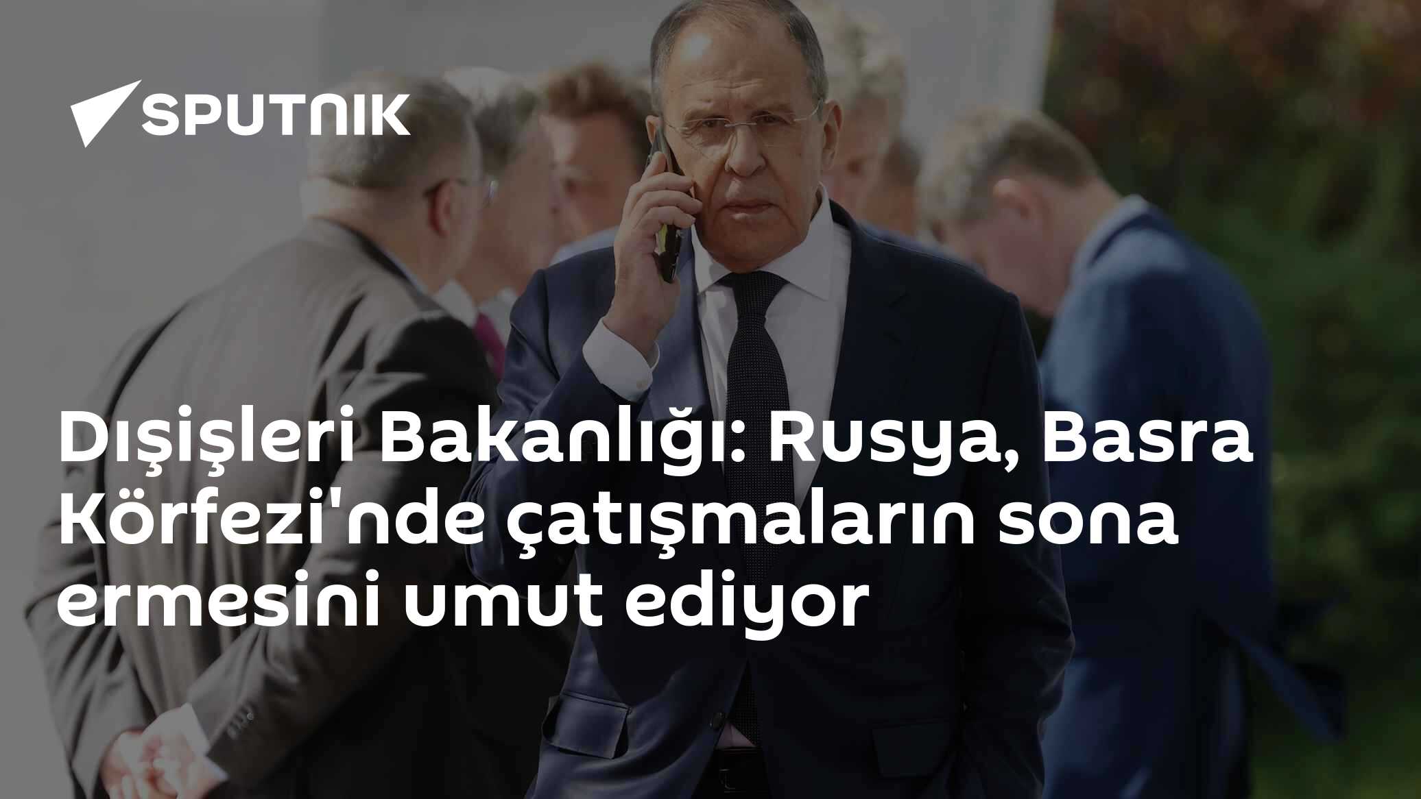 Dışişleri Bakanlığı: Rusya, Basra Körfezi'nde çatışmaların sona ermesini umut ediyor