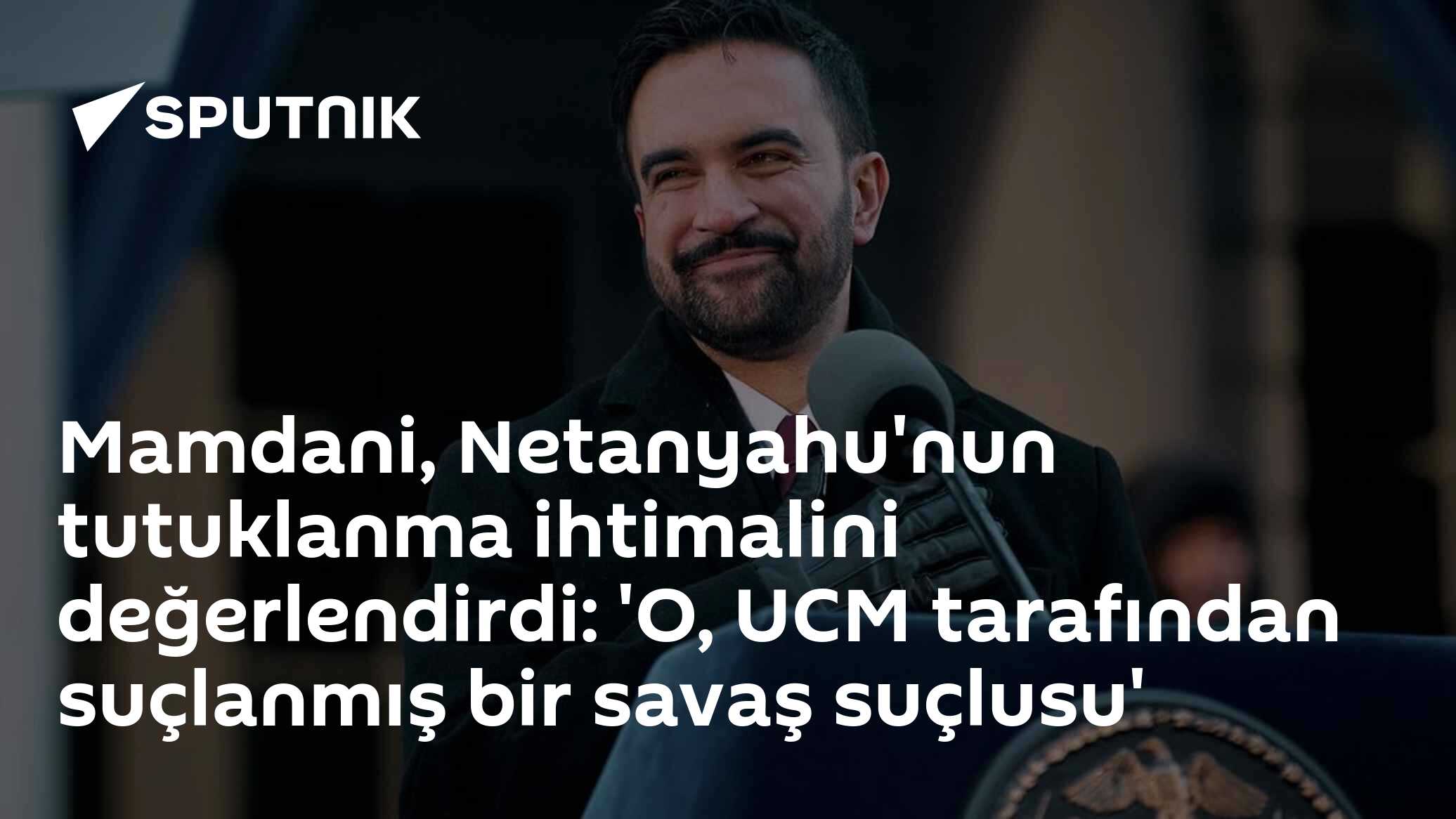 Mamdani, Netanyahu'nun tutuklanma ihtimalini değerlendirdi: 'O, UCM tarafından suçlanmış bir savaş suçlusu'