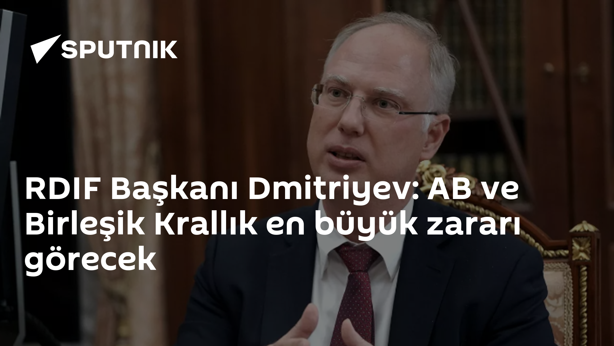 RDIF Başkanı Dmitriyev: AB ve Birleşik Krallık en büyük zararı görecek