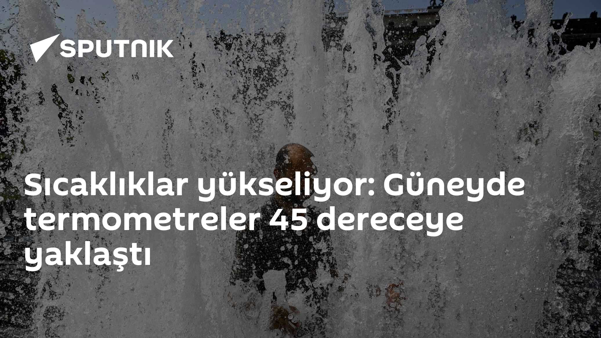 Sıcaklıklar yükseliyor: Güneyde termometreler 45 dereceye yaklaştı