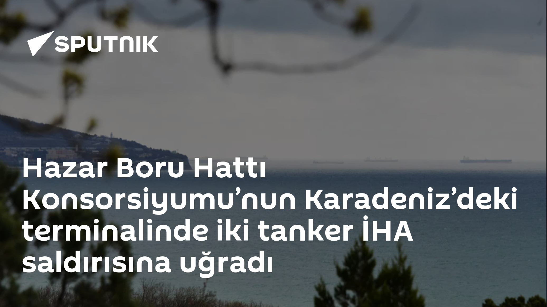 Hazar Boru Hattı Konsorsiyumu’nun Karadeniz’deki terminalinde iki tanker İHA saldırısına uğradı