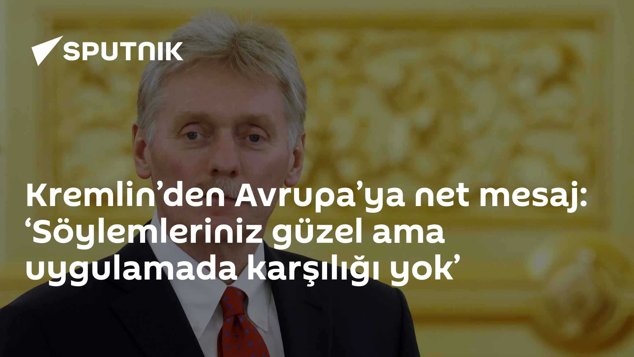 Kremlin’den Avrupa’ya net mesaj: ‘Söylemleriniz güzel ama uygulamada karşılığı yok’