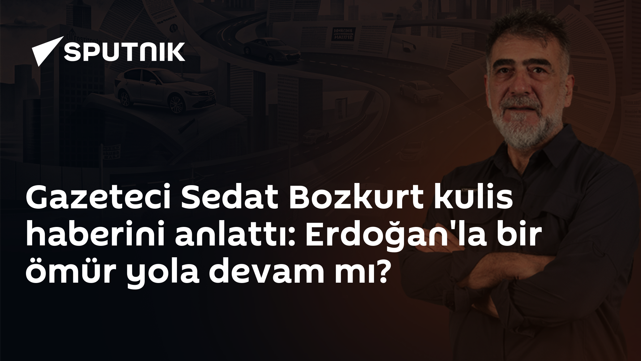 Gazeteci Sedat Bozkurt kulis haberini anlattı: Erdoğan'la bir ömür yola devam mı?
