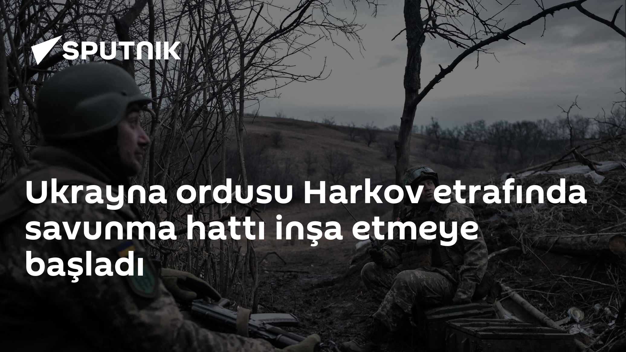 Ukrayna ordusu Harkov etrafında savunma hattı inşa etmeye başladı