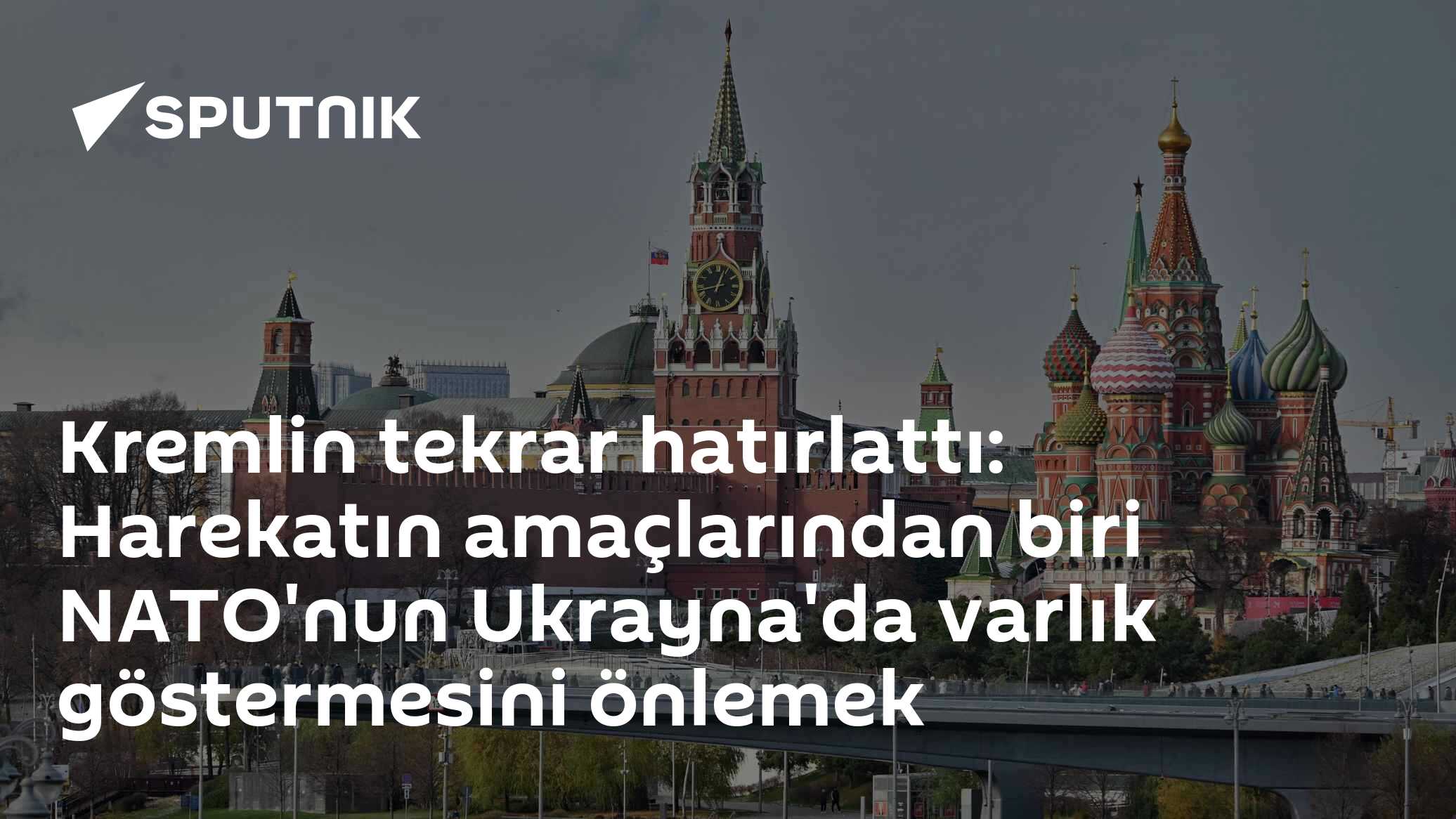 Kremlin tekrar hatırlattı: Harekatın amaçlarından biri NATO'nun Ukrayna'da varlık göstermesini önlemek
